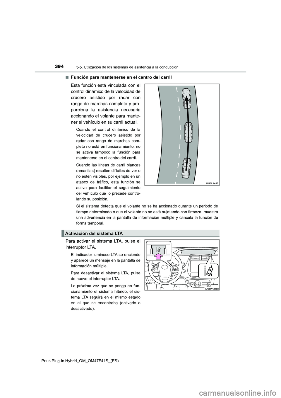 TOYOTA PRIUS PLUG-IN HYBRID 2023 Manual del propietario (in Spanish) 3945-5. Utilización de los sistemas de asistencia a la conducción
Prius Plug-in Hybrid_OM_OM47F41S_(ES)■
Función para mantenerse en el centro del carril
Esta función está vinculada con el
contr TOYOTA PRIUS PLUG-IN HYBRID 2023 Manual del propietario (in Spanish) 3945-5. Utilización de los sistemas de asistencia a la conducción
Prius Plug-in Hybrid_OM_OM47F41S_(ES)■
Función para mantenerse en el centro del carril
Esta función está vinculada con el
contr