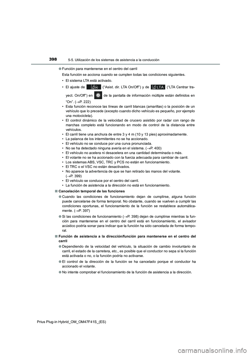 TOYOTA PRIUS PLUG-IN HYBRID 2023 Manual del propietario (in Spanish) 3985-5. Utilización de los sistemas de asistencia a la conducción
Prius Plug-in Hybrid_OM_OM47F41S_(ES)●Función para mantenerse en el centro del carril
Esta función se acciona cuando se cumplen TOYOTA PRIUS PLUG-IN HYBRID 2023 Manual del propietario (in Spanish) 3985-5. Utilización de los sistemas de asistencia a la conducción
Prius Plug-in Hybrid_OM_OM47F41S_(ES)●Función para mantenerse en el centro del carril
Esta función se acciona cuando se cumplen