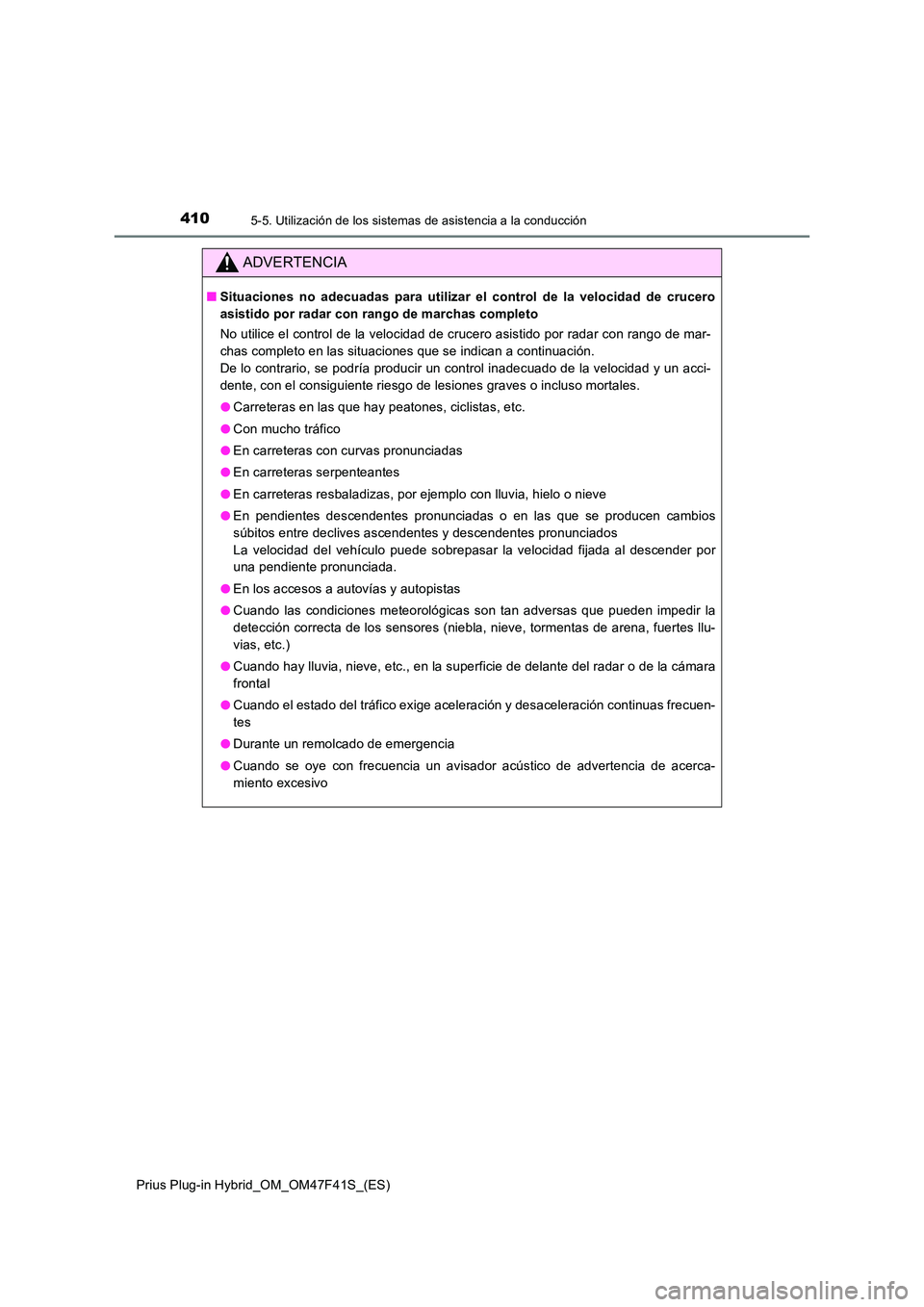 TOYOTA PRIUS PLUG-IN HYBRID 2023 Manual del propietario (in Spanish) 4105-5. Utilización de los sistemas de asistencia a la conducción
Prius Plug-in Hybrid_OM_OM47F41S_(ES)
ADVERTENCIA
■Situaciones no adecuadas para utilizar el control de la velocidad de crucero
a TOYOTA PRIUS PLUG-IN HYBRID 2023 Manual del propietario (in Spanish) 4105-5. Utilización de los sistemas de asistencia a la conducción
Prius Plug-in Hybrid_OM_OM47F41S_(ES)
ADVERTENCIA
■Situaciones no adecuadas para utilizar el control de la velocidad de crucero
a