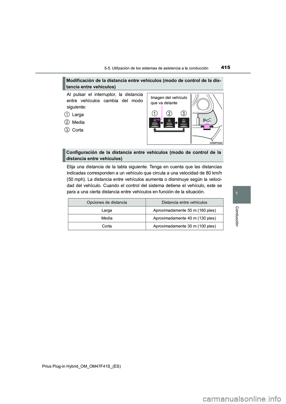 TOYOTA PRIUS PLUG-IN HYBRID 2023 Manual del propietario (in Spanish) 4155-5. Utilización de los sistemas de asistencia a la conducción
Prius Plug-in Hybrid_OM_OM47F41S_(ES)
5
Conducción
Al pulsar el interruptor, la distancia
entre vehículos cambia del modo
siguie TOYOTA PRIUS PLUG-IN HYBRID 2023 Manual del propietario (in Spanish) 4155-5. Utilización de los sistemas de asistencia a la conducción
Prius Plug-in Hybrid_OM_OM47F41S_(ES)
5
Conducción
Al pulsar el interruptor, la distancia
entre vehículos cambia del modo
siguie