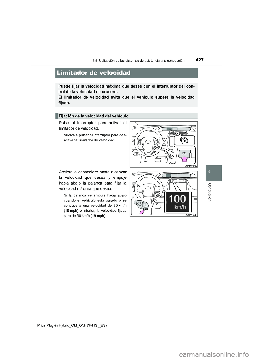TOYOTA PRIUS PLUG-IN HYBRID 2023 Manual del propietario (in Spanish) 4275-5. Utilización de los sistemas de asistencia a la conducción
Prius Plug-in Hybrid_OM_OM47F41S_(ES)
5
Conducción
Limitador de velocidad
Pulse el interruptor para activar el
limitador de velocid TOYOTA PRIUS PLUG-IN HYBRID 2023 Manual del propietario (in Spanish) 4275-5. Utilización de los sistemas de asistencia a la conducción
Prius Plug-in Hybrid_OM_OM47F41S_(ES)
5
Conducción
Limitador de velocidad
Pulse el interruptor para activar el
limitador de velocid