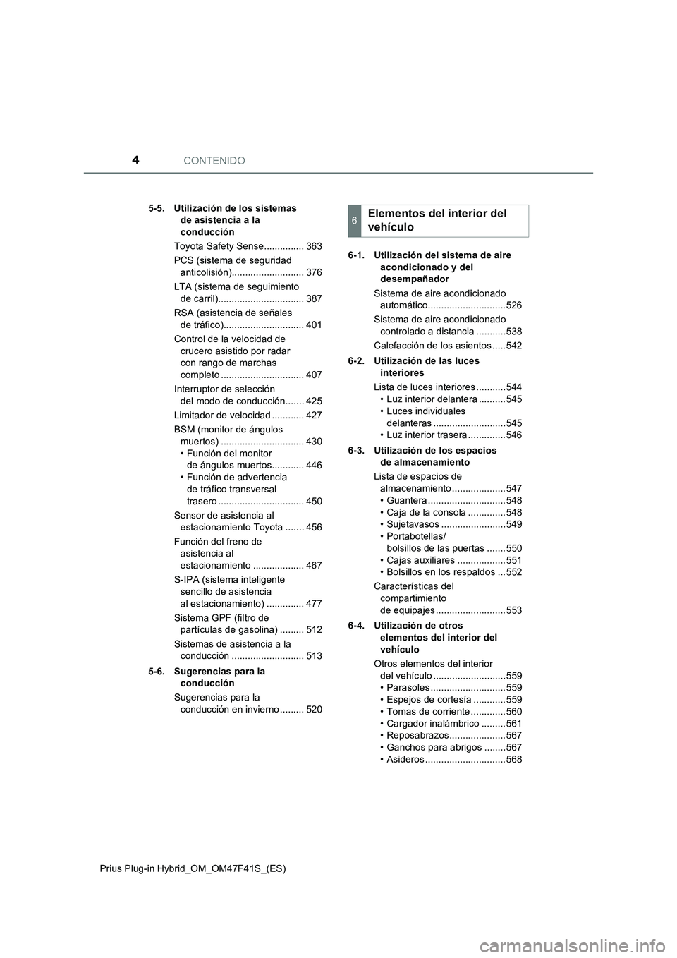 TOYOTA PRIUS PLUG-IN HYBRID 2023  Manual del propietario (in Spanish) CONTENIDO4
Prius Plug-in Hybrid_OM_OM47F41S_(ES)5-5. Utilización de los sistemas 
de asistencia a la 
conducción
Toyota Safety Sense............... 363
PCS (sistema de seguridad 
anticolisión).....