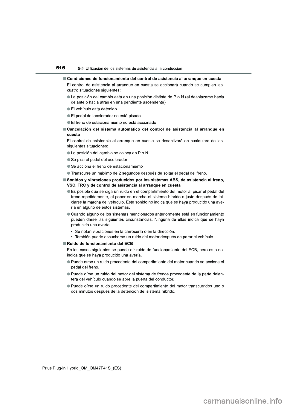 TOYOTA PRIUS PLUG-IN HYBRID 2023 Manual del propietario (in Spanish) 5165-5. Utilización de los sistemas de asistencia a la conducción
Prius Plug-in Hybrid_OM_OM47F41S_(ES)■Condiciones de funcionamiento del control de asistencia al arranque en cuesta
El control de TOYOTA PRIUS PLUG-IN HYBRID 2023 Manual del propietario (in Spanish) 5165-5. Utilización de los sistemas de asistencia a la conducción
Prius Plug-in Hybrid_OM_OM47F41S_(ES)■Condiciones de funcionamiento del control de asistencia al arranque en cuesta
El control de