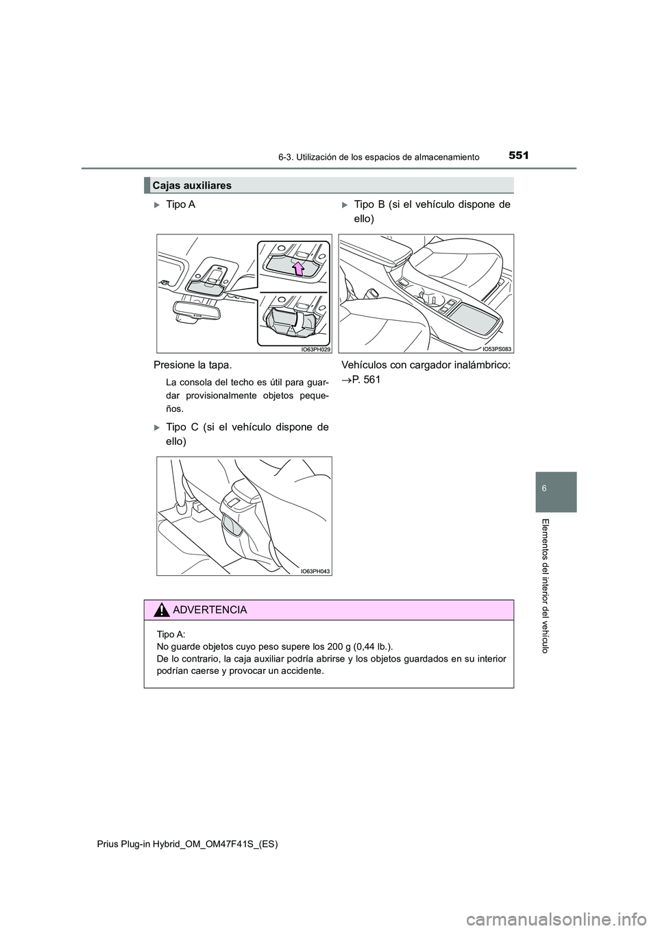 TOYOTA PRIUS PLUG-IN HYBRID 2023  Manual del propietario (in Spanish) 5516-3. Utilización de los espacios de almacenamiento
Prius Plug-in Hybrid_OM_OM47F41S_(ES)
6
Elementos del interior del vehículo
Cajas auxiliares
Tipo ATipo B (si el vehículo dispone de 
ell