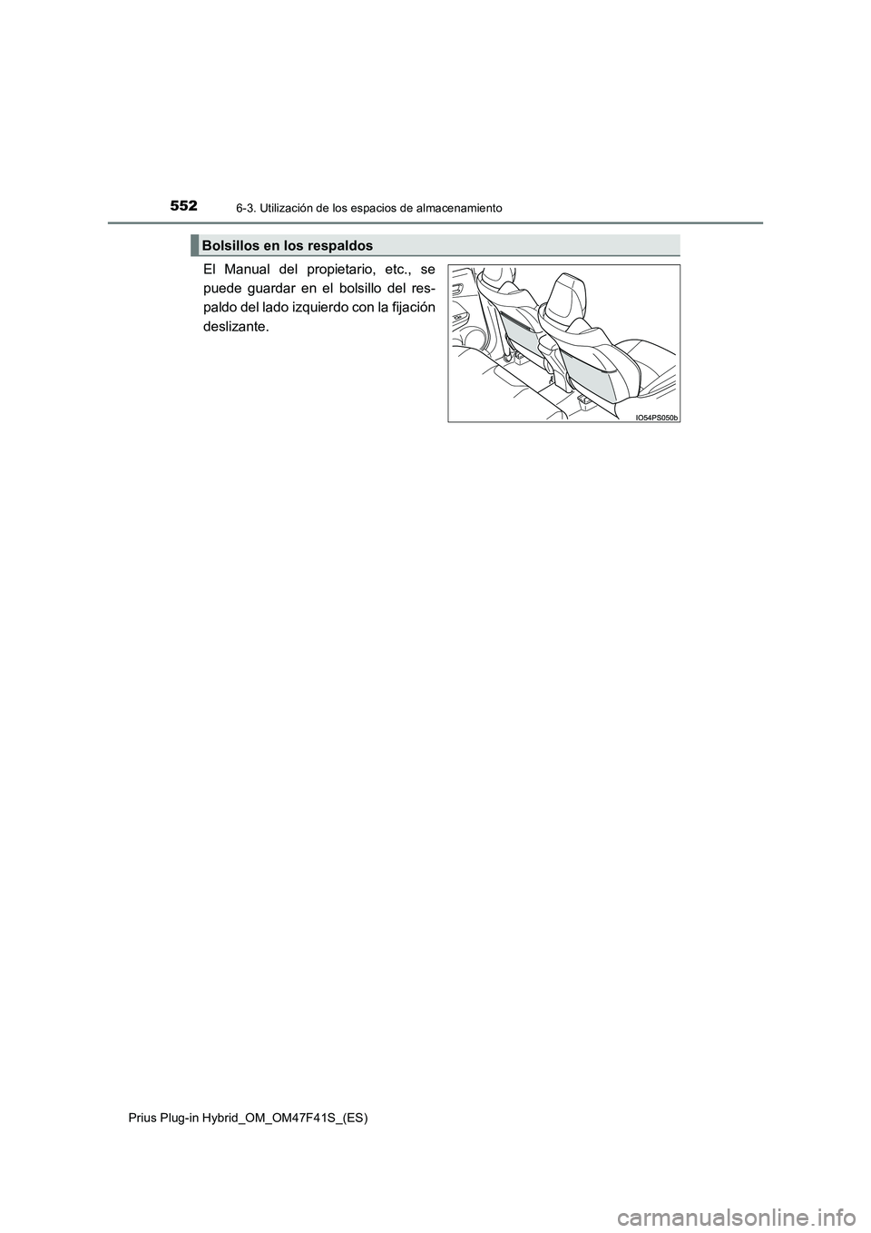 TOYOTA PRIUS PLUG-IN HYBRID 2023  Manual del propietario (in Spanish) 5526-3. Utilización de los espacios de almacenamiento
Prius Plug-in Hybrid_OM_OM47F41S_(ES)
El Manual del propietario, etc., se 
puede guardar en el bolsillo del res-
paldo del lado izquierdo con la 