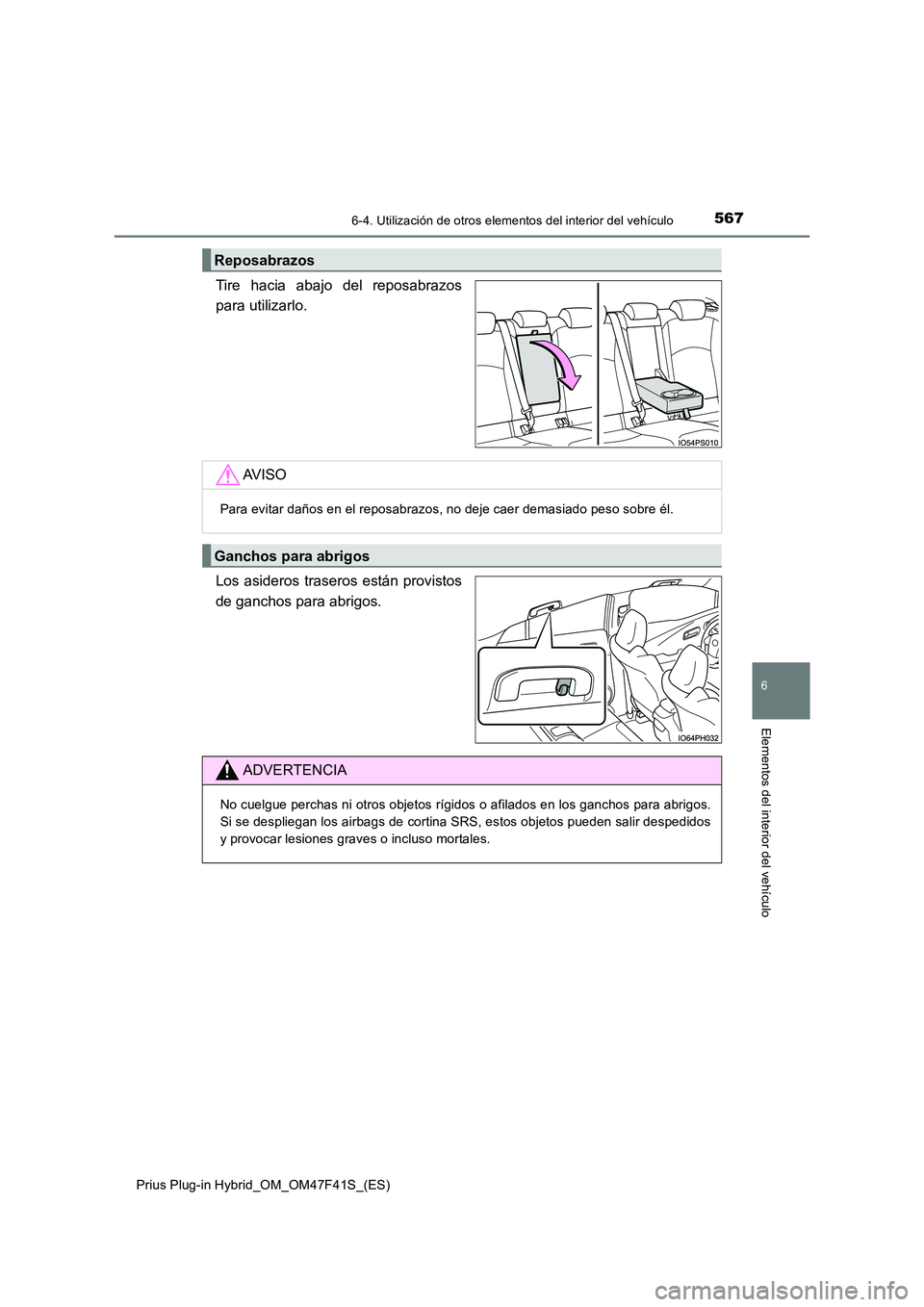 TOYOTA PRIUS PLUG-IN HYBRID 2023  Manual del propietario (in Spanish) 5676-4. Utilización de otros elementos del interior del vehículo
Prius Plug-in Hybrid_OM_OM47F41S_(ES)
6
Elementos del interior del vehículo
Tire hacia abajo del reposabrazos 
para utilizarlo. 
Los
