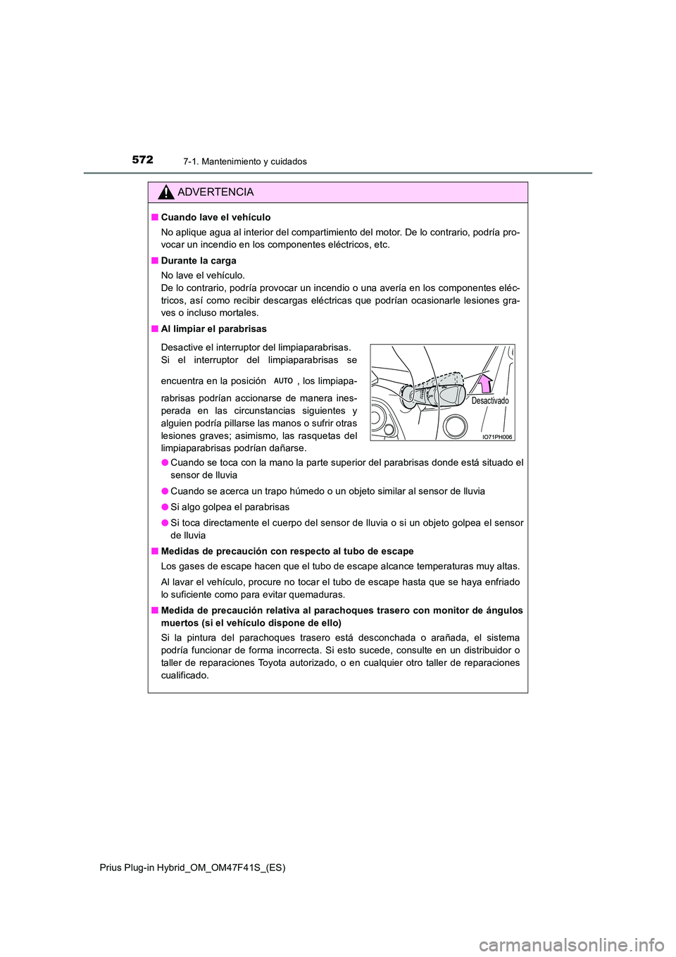 TOYOTA PRIUS PLUG-IN HYBRID 2023 Manual del propietario (in Spanish) 5727-1. Mantenimiento y cuidados
Prius Plug-in Hybrid_OM_OM47F41S_(ES)
ADVERTENCIA
■Cuando lave el vehículo
No aplique agua al interior del compartimiento del motor. De lo contrario, podría pro- TOYOTA PRIUS PLUG-IN HYBRID 2023 Manual del propietario (in Spanish) 5727-1. Mantenimiento y cuidados
Prius Plug-in Hybrid_OM_OM47F41S_(ES)
ADVERTENCIA
■Cuando lave el vehículo
No aplique agua al interior del compartimiento del motor. De lo contrario, podría pro-