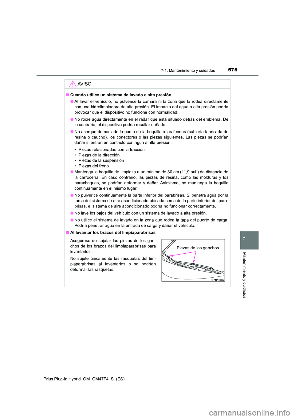 TOYOTA PRIUS PLUG-IN HYBRID 2023 Manual del propietario (in Spanish) 5757-1. Mantenimiento y cuidados
Prius Plug-in Hybrid_OM_OM47F41S_(ES)
7
Mantenimiento y cuidados
AV I S O
■Cuando utilice un sistema de lavado a alta presión
● Al lavar el vehículo, no pulveri TOYOTA PRIUS PLUG-IN HYBRID 2023 Manual del propietario (in Spanish) 5757-1. Mantenimiento y cuidados
Prius Plug-in Hybrid_OM_OM47F41S_(ES)
7
Mantenimiento y cuidados
AV I S O
■Cuando utilice un sistema de lavado a alta presión
● Al lavar el vehículo, no pulveri