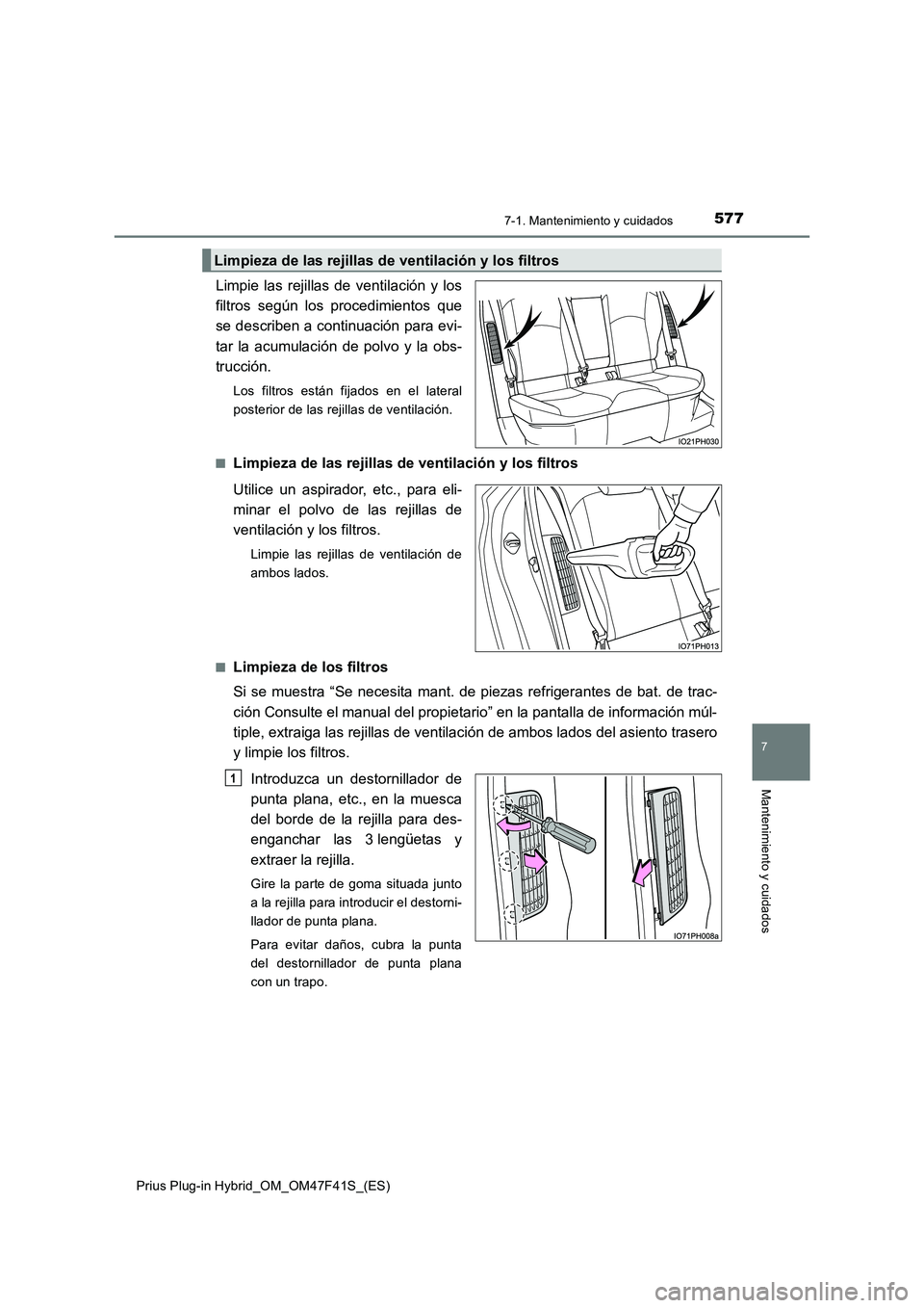 TOYOTA PRIUS PLUG-IN HYBRID 2023 Manual del propietario (in Spanish) 5777-1. Mantenimiento y cuidados
Prius Plug-in Hybrid_OM_OM47F41S_(ES)
7
Mantenimiento y cuidados
Limpie las rejillas de ventilación y los
filtros según los procedimientos que
se describen a continu TOYOTA PRIUS PLUG-IN HYBRID 2023 Manual del propietario (in Spanish) 5777-1. Mantenimiento y cuidados
Prius Plug-in Hybrid_OM_OM47F41S_(ES)
7
Mantenimiento y cuidados
Limpie las rejillas de ventilación y los
filtros según los procedimientos que
se describen a continu