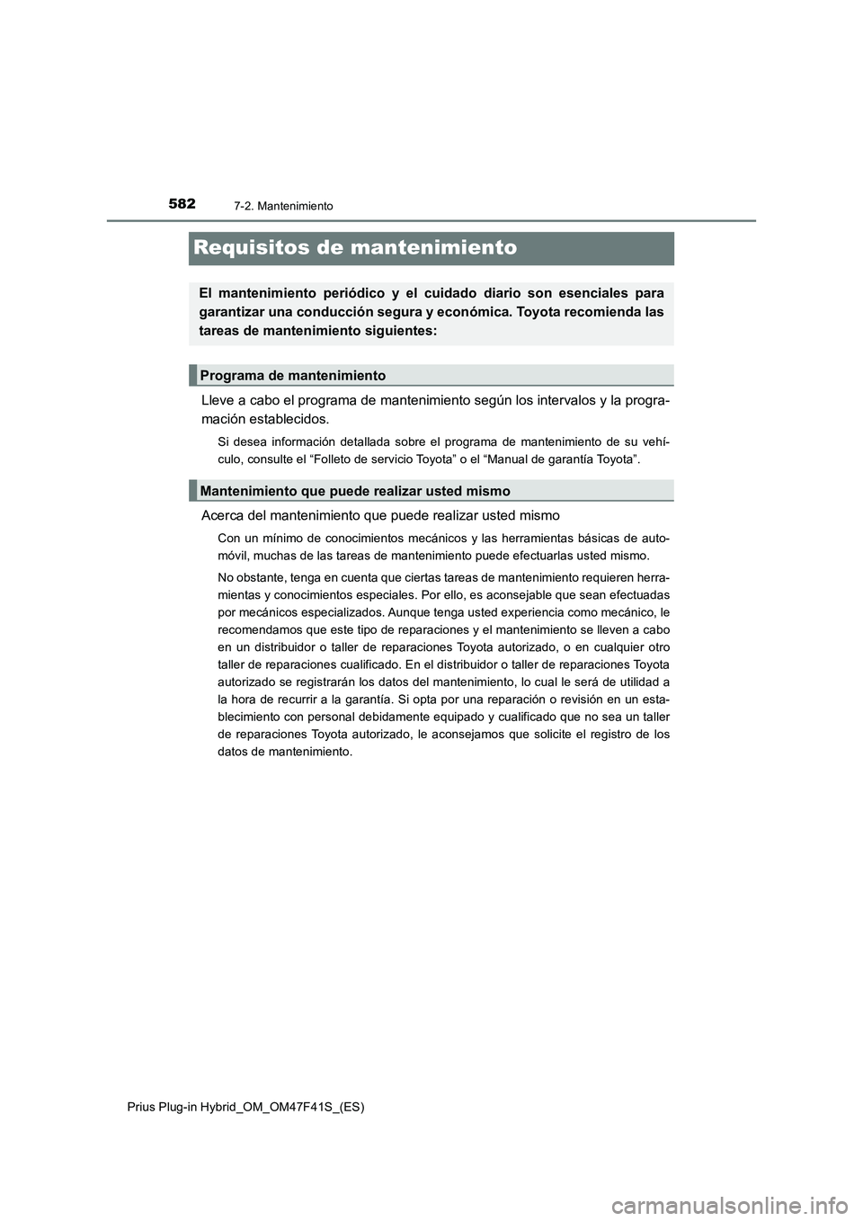 TOYOTA PRIUS PLUG-IN HYBRID 2023 Manual del propietario (in Spanish) 5827-2. Mantenimiento
Prius Plug-in Hybrid_OM_OM47F41S_(ES)
Requisitos de mantenimiento
Lleve a cabo el programa de mantenimiento según los intervalos y la progra-
mación establecidos.
Si desea info TOYOTA PRIUS PLUG-IN HYBRID 2023 Manual del propietario (in Spanish) 5827-2. Mantenimiento
Prius Plug-in Hybrid_OM_OM47F41S_(ES)
Requisitos de mantenimiento
Lleve a cabo el programa de mantenimiento según los intervalos y la progra-
mación establecidos.
Si desea info