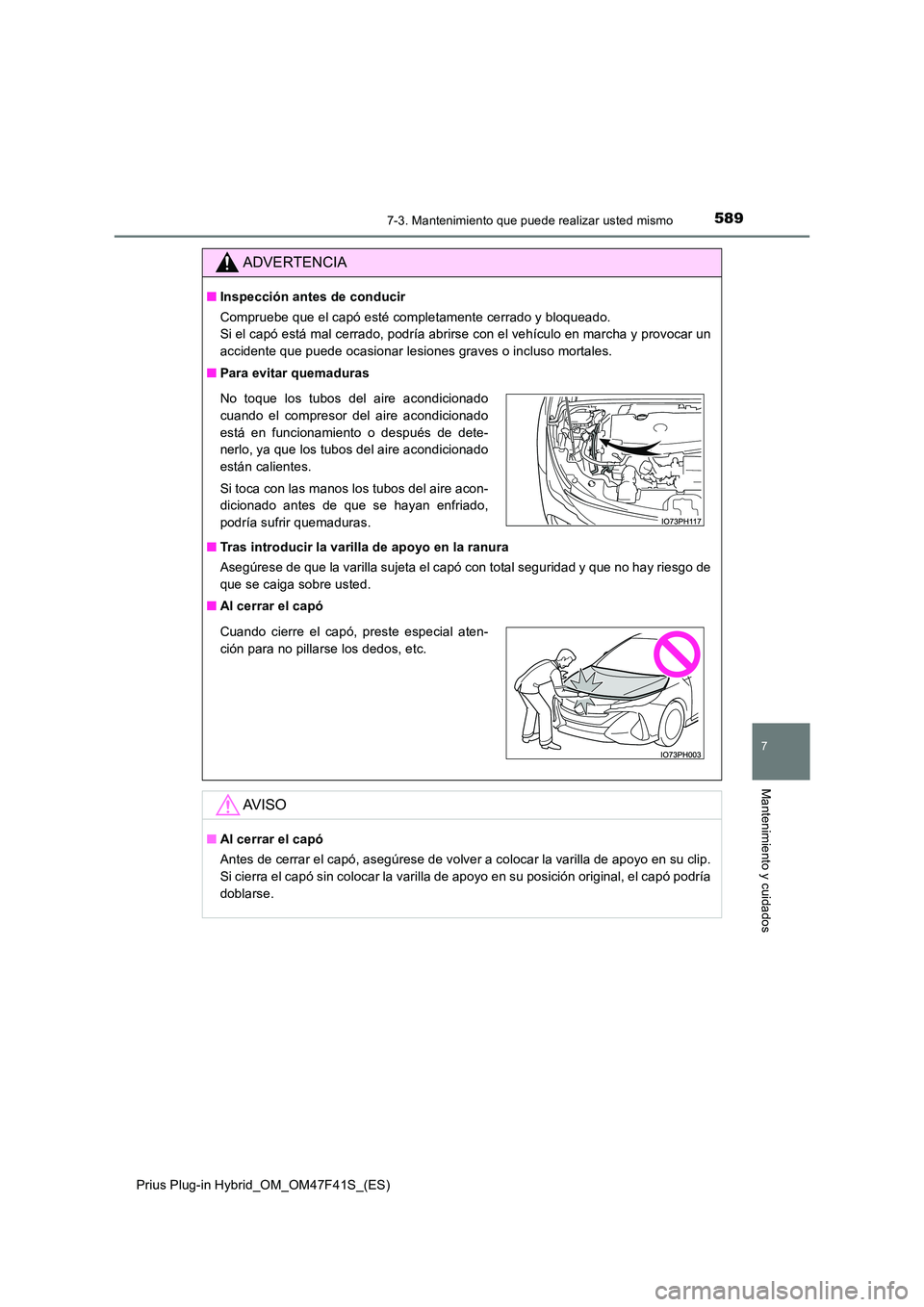 TOYOTA PRIUS PLUG-IN HYBRID 2023 Manual del propietario (in Spanish) 5897-3. Mantenimiento que puede realizar usted mismo
Prius Plug-in Hybrid_OM_OM47F41S_(ES)
7
Mantenimiento y cuidados
ADVERTENCIA
■Inspección antes de conducir
Compruebe que el capó esté complet TOYOTA PRIUS PLUG-IN HYBRID 2023 Manual del propietario (in Spanish) 5897-3. Mantenimiento que puede realizar usted mismo
Prius Plug-in Hybrid_OM_OM47F41S_(ES)
7
Mantenimiento y cuidados
ADVERTENCIA
■Inspección antes de conducir
Compruebe que el capó esté complet