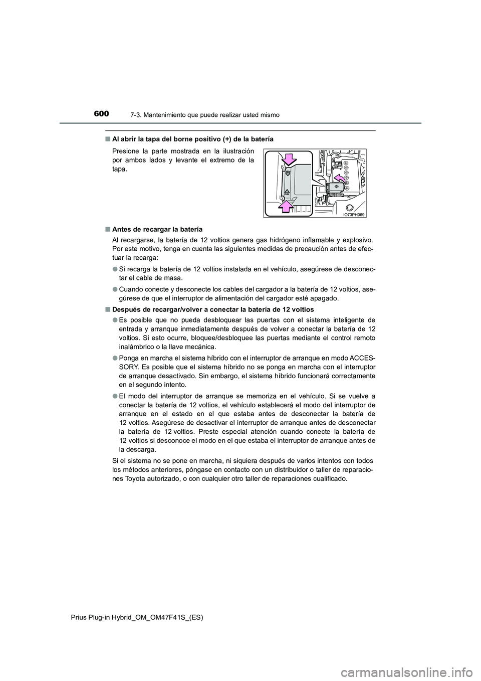 TOYOTA PRIUS PLUG-IN HYBRID 2023 Manual del propietario (in Spanish) 6007-3. Mantenimiento que puede realizar usted mismo
Prius Plug-in Hybrid_OM_OM47F41S_(ES)
■Al abrir la tapa del borne positivo (+) de la batería
■ Antes de recargar la batería
Al recargarse, TOYOTA PRIUS PLUG-IN HYBRID 2023 Manual del propietario (in Spanish) 6007-3. Mantenimiento que puede realizar usted mismo
Prius Plug-in Hybrid_OM_OM47F41S_(ES)
■Al abrir la tapa del borne positivo (+) de la batería
■ Antes de recargar la batería
Al recargarse,