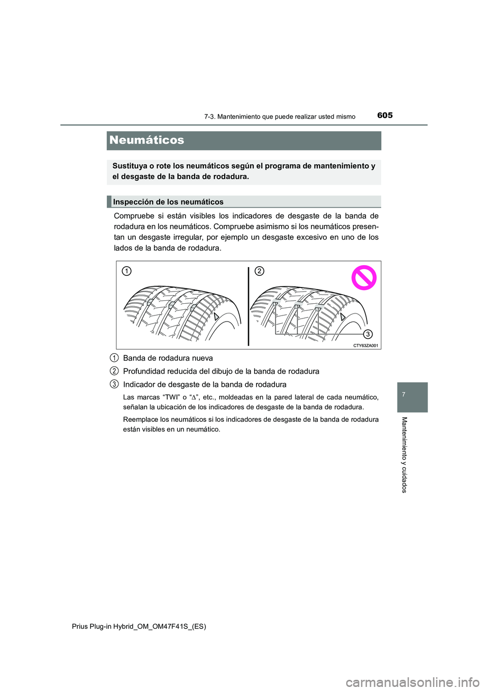 TOYOTA PRIUS PLUG-IN HYBRID 2023 Manual del propietario (in Spanish) 6057-3. Mantenimiento que puede realizar usted mismo
Prius Plug-in Hybrid_OM_OM47F41S_(ES)
7
Mantenimiento y cuidados
Neumáticos
Compruebe si están visibles los indicadores de desgaste de la banda d TOYOTA PRIUS PLUG-IN HYBRID 2023 Manual del propietario (in Spanish) 6057-3. Mantenimiento que puede realizar usted mismo
Prius Plug-in Hybrid_OM_OM47F41S_(ES)
7
Mantenimiento y cuidados
Neumáticos
Compruebe si están visibles los indicadores de desgaste de la banda d