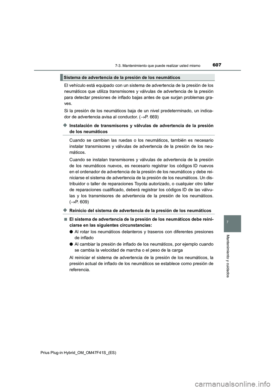 TOYOTA PRIUS PLUG-IN HYBRID 2023  Manual del propietario (in Spanish) 6077-3. Mantenimiento que puede realizar usted mismo
Prius Plug-in Hybrid_OM_OM47F41S_(ES)
7
Mantenimiento y cuidados
El vehículo está equipado con un sistema de advertencia de la presión de los
ne