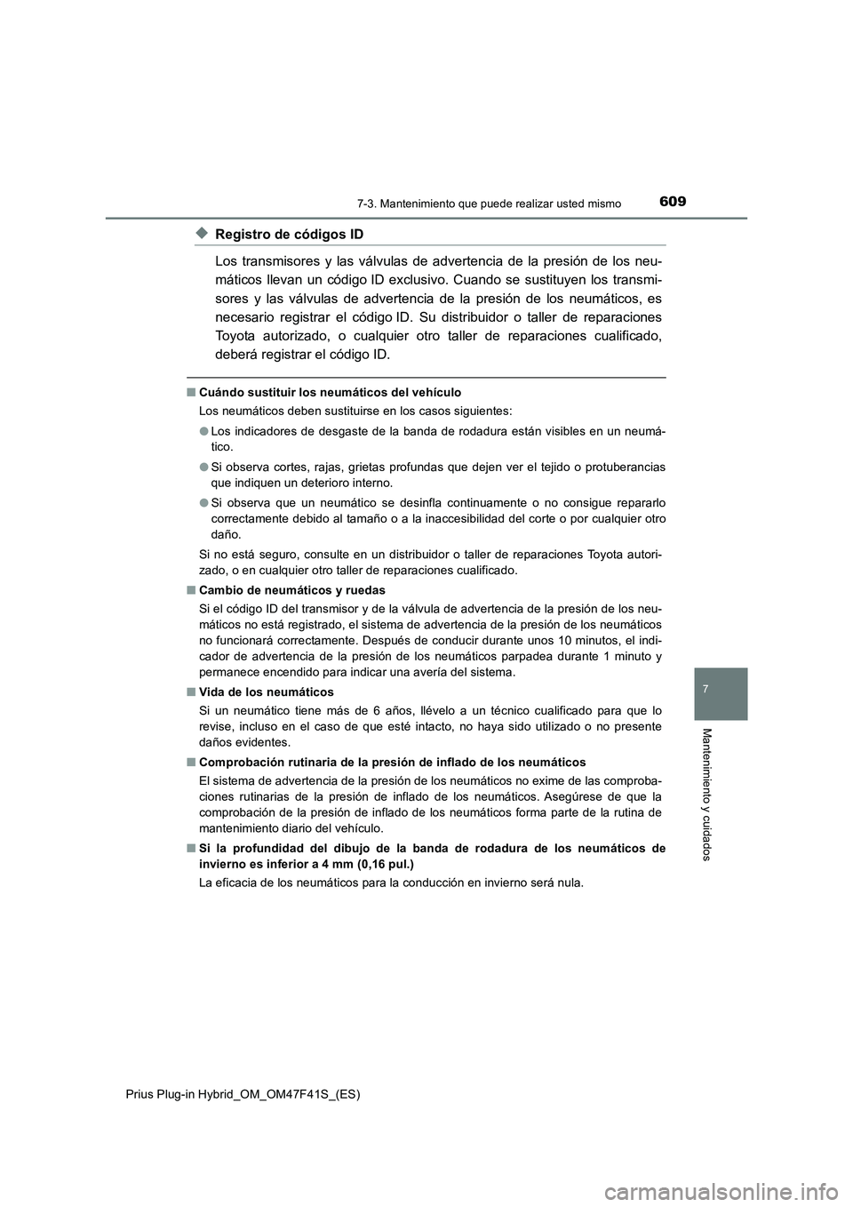 TOYOTA PRIUS PLUG-IN HYBRID 2023 Manual del propietario (in Spanish) 6097-3. Mantenimiento que puede realizar usted mismo
Prius Plug-in Hybrid_OM_OM47F41S_(ES)
7
Mantenimiento y cuidados
◆Registro de códigos ID
Los transmisores y las válvulas de advertencia de la p TOYOTA PRIUS PLUG-IN HYBRID 2023 Manual del propietario (in Spanish) 6097-3. Mantenimiento que puede realizar usted mismo
Prius Plug-in Hybrid_OM_OM47F41S_(ES)
7
Mantenimiento y cuidados
◆Registro de códigos ID
Los transmisores y las válvulas de advertencia de la p