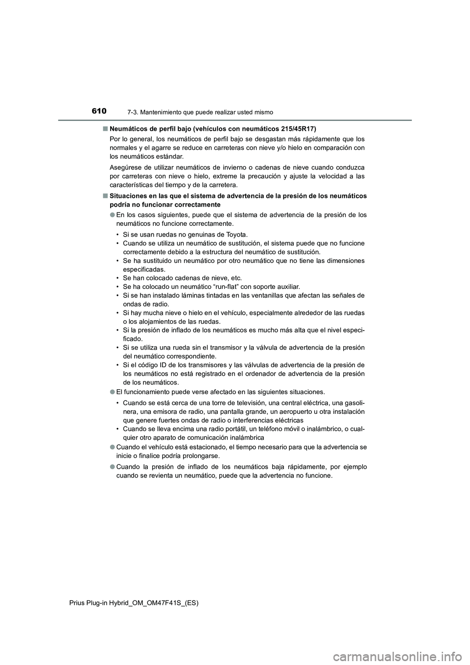 TOYOTA PRIUS PLUG-IN HYBRID 2023 Manual del propietario (in Spanish) 6107-3. Mantenimiento que puede realizar usted mismo
Prius Plug-in Hybrid_OM_OM47F41S_(ES)■Neumáticos de perfil bajo (vehículos con neumáticos 215/45R17)
Por lo general, los neumáticos de perfil TOYOTA PRIUS PLUG-IN HYBRID 2023 Manual del propietario (in Spanish) 6107-3. Mantenimiento que puede realizar usted mismo
Prius Plug-in Hybrid_OM_OM47F41S_(ES)■Neumáticos de perfil bajo (vehículos con neumáticos 215/45R17)
Por lo general, los neumáticos de perfil