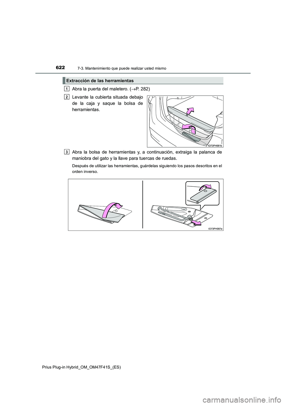 TOYOTA PRIUS PLUG-IN HYBRID 2023 Manual del propietario (in Spanish) 6227-3. Mantenimiento que puede realizar usted mismo
Prius Plug-in Hybrid_OM_OM47F41S_(ES)
Abra la puerta del maletero. (P. 282)
Levante la cubierta situada debajo
de la caja y saque la bolsa de
TOYOTA PRIUS PLUG-IN HYBRID 2023 Manual del propietario (in Spanish) 6227-3. Mantenimiento que puede realizar usted mismo
Prius Plug-in Hybrid_OM_OM47F41S_(ES)
Abra la puerta del maletero. (P. 282)
Levante la cubierta situada debajo
de la caja y saque la bolsa de