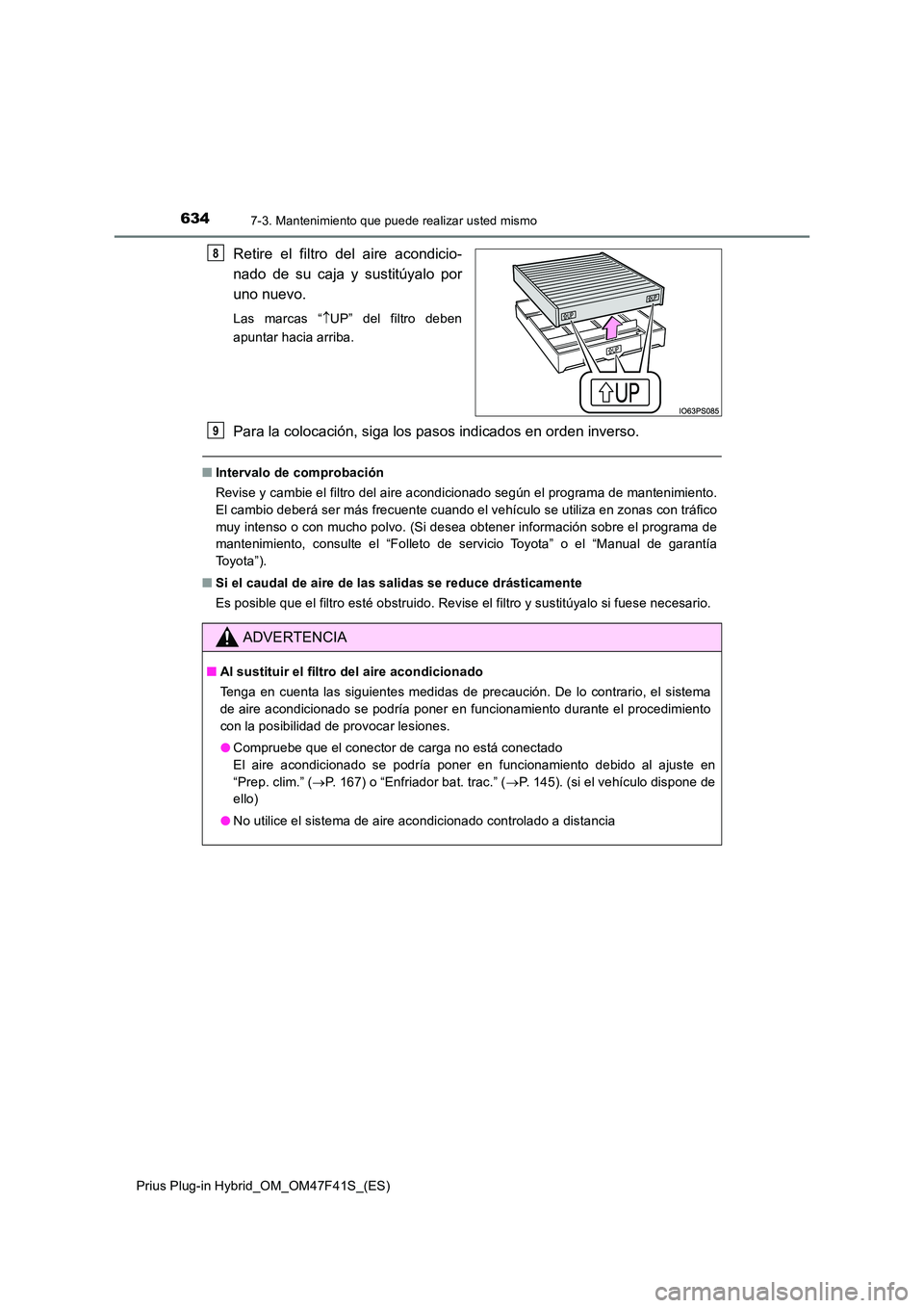 TOYOTA PRIUS PLUG-IN HYBRID 2023 Manual del propietario (in Spanish) 6347-3. Mantenimiento que puede realizar usted mismo
Prius Plug-in Hybrid_OM_OM47F41S_(ES)
Retire el filtro del aire acondicio-
nado de su caja y sustitúyalo por
uno nuevo.
Las marcas “ UP” TOYOTA PRIUS PLUG-IN HYBRID 2023 Manual del propietario (in Spanish) 6347-3. Mantenimiento que puede realizar usted mismo
Prius Plug-in Hybrid_OM_OM47F41S_(ES)
Retire el filtro del aire acondicio-
nado de su caja y sustitúyalo por
uno nuevo.
Las marcas “ UP”