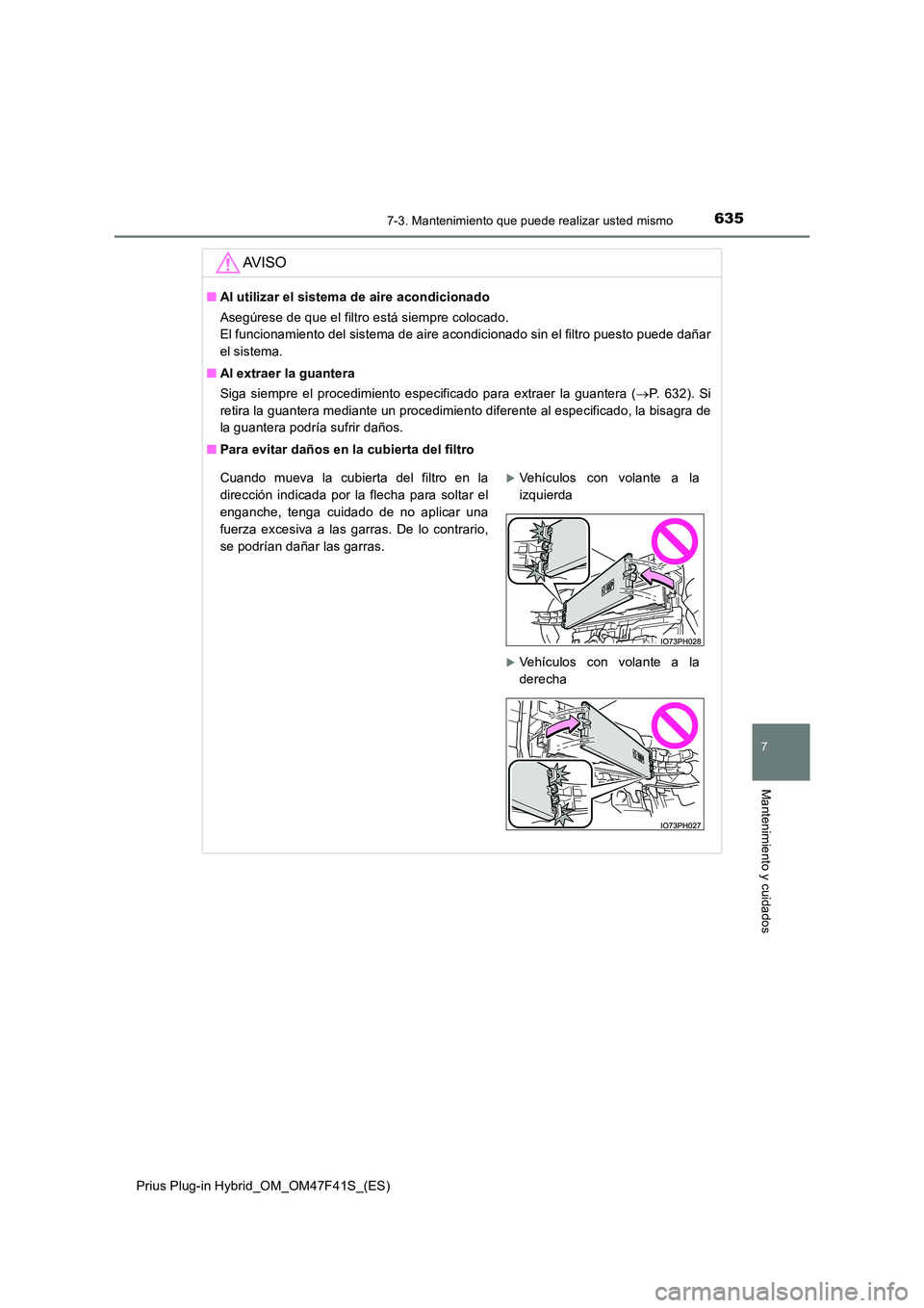 TOYOTA PRIUS PLUG-IN HYBRID 2023 Manual del propietario (in Spanish) 6357-3. Mantenimiento que puede realizar usted mismo
Prius Plug-in Hybrid_OM_OM47F41S_(ES)
7
Mantenimiento y cuidados
AV I S O
■Al utilizar el sistema de aire acondicionado
Asegúrese de que el fil TOYOTA PRIUS PLUG-IN HYBRID 2023 Manual del propietario (in Spanish) 6357-3. Mantenimiento que puede realizar usted mismo
Prius Plug-in Hybrid_OM_OM47F41S_(ES)
7
Mantenimiento y cuidados
AV I S O
■Al utilizar el sistema de aire acondicionado
Asegúrese de que el fil