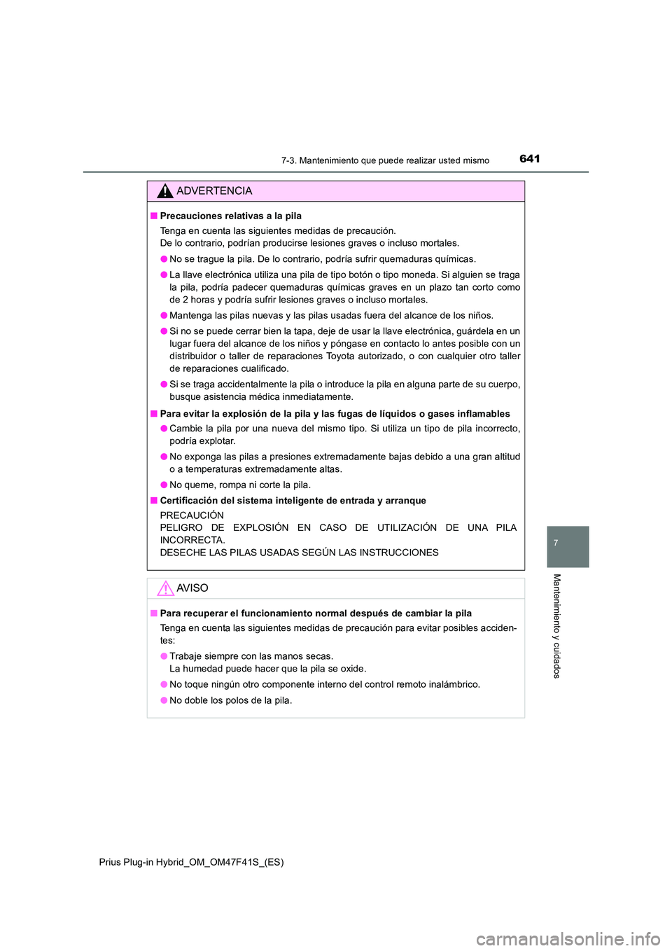 TOYOTA PRIUS PLUG-IN HYBRID 2023 Manual del propietario (in Spanish) 6417-3. Mantenimiento que puede realizar usted mismo
Prius Plug-in Hybrid_OM_OM47F41S_(ES)
7
Mantenimiento y cuidados
ADVERTENCIA
■Precauciones relativas a la pila
Tenga en cuenta las siguientes me TOYOTA PRIUS PLUG-IN HYBRID 2023 Manual del propietario (in Spanish) 6417-3. Mantenimiento que puede realizar usted mismo
Prius Plug-in Hybrid_OM_OM47F41S_(ES)
7
Mantenimiento y cuidados
ADVERTENCIA
■Precauciones relativas a la pila
Tenga en cuenta las siguientes me