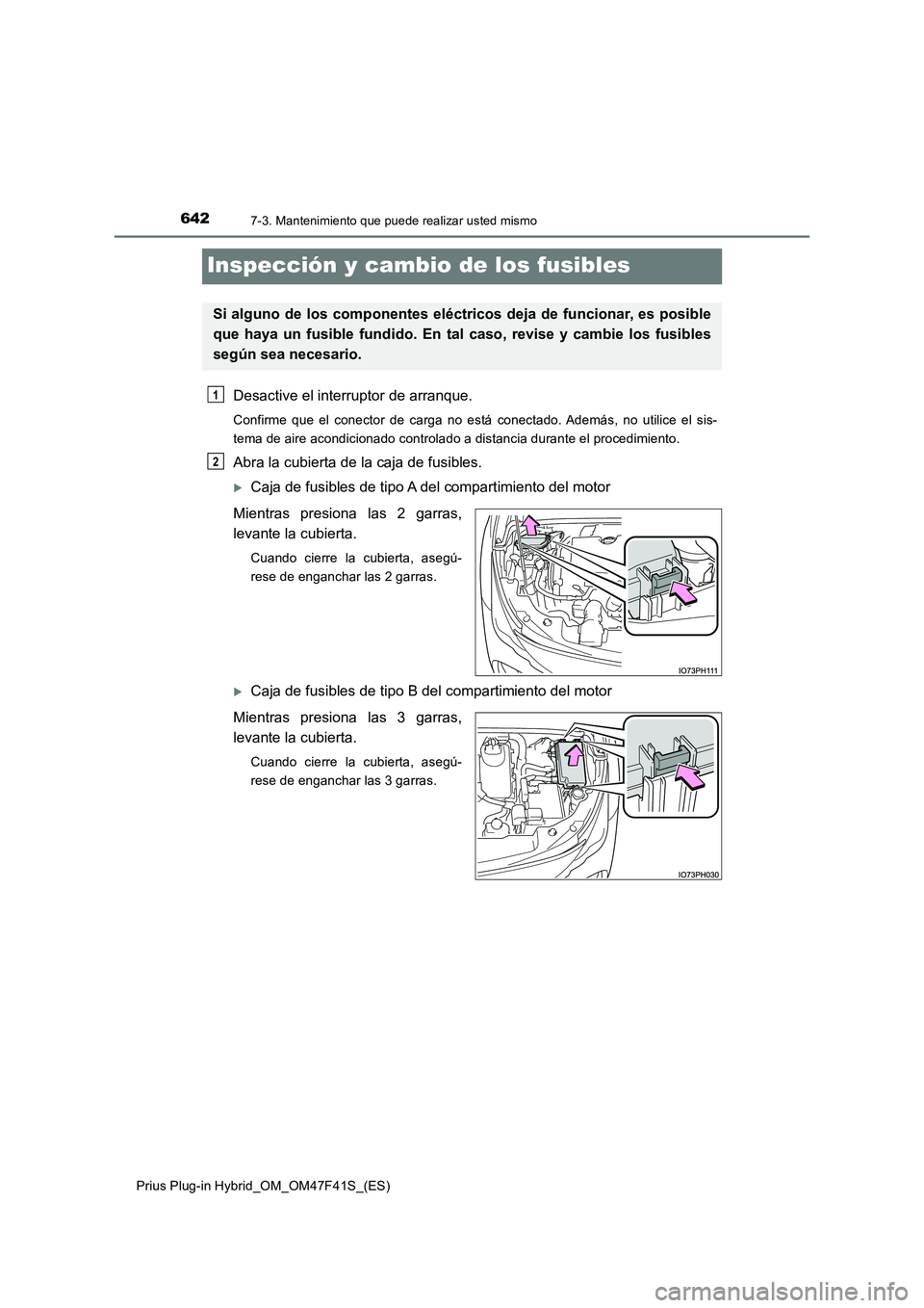 TOYOTA PRIUS PLUG-IN HYBRID 2023 Manual del propietario (in Spanish) 6427-3. Mantenimiento que puede realizar usted mismo
Prius Plug-in Hybrid_OM_OM47F41S_(ES)
Inspección y cambio de los fusibles
Desactive el interruptor de arranque.
Confirme que el conector de carga TOYOTA PRIUS PLUG-IN HYBRID 2023 Manual del propietario (in Spanish) 6427-3. Mantenimiento que puede realizar usted mismo
Prius Plug-in Hybrid_OM_OM47F41S_(ES)
Inspección y cambio de los fusibles
Desactive el interruptor de arranque.
Confirme que el conector de carga