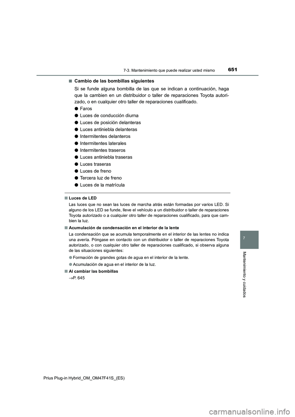 TOYOTA PRIUS PLUG-IN HYBRID 2023 Manual del propietario (in Spanish) 6517-3. Mantenimiento que puede realizar usted mismo
Prius Plug-in Hybrid_OM_OM47F41S_(ES)
7
Mantenimiento y cuidados
■Cambio de las bombillas siguientes
Si se funde alguna bombilla de las que se in TOYOTA PRIUS PLUG-IN HYBRID 2023 Manual del propietario (in Spanish) 6517-3. Mantenimiento que puede realizar usted mismo
Prius Plug-in Hybrid_OM_OM47F41S_(ES)
7
Mantenimiento y cuidados
■Cambio de las bombillas siguientes
Si se funde alguna bombilla de las que se in