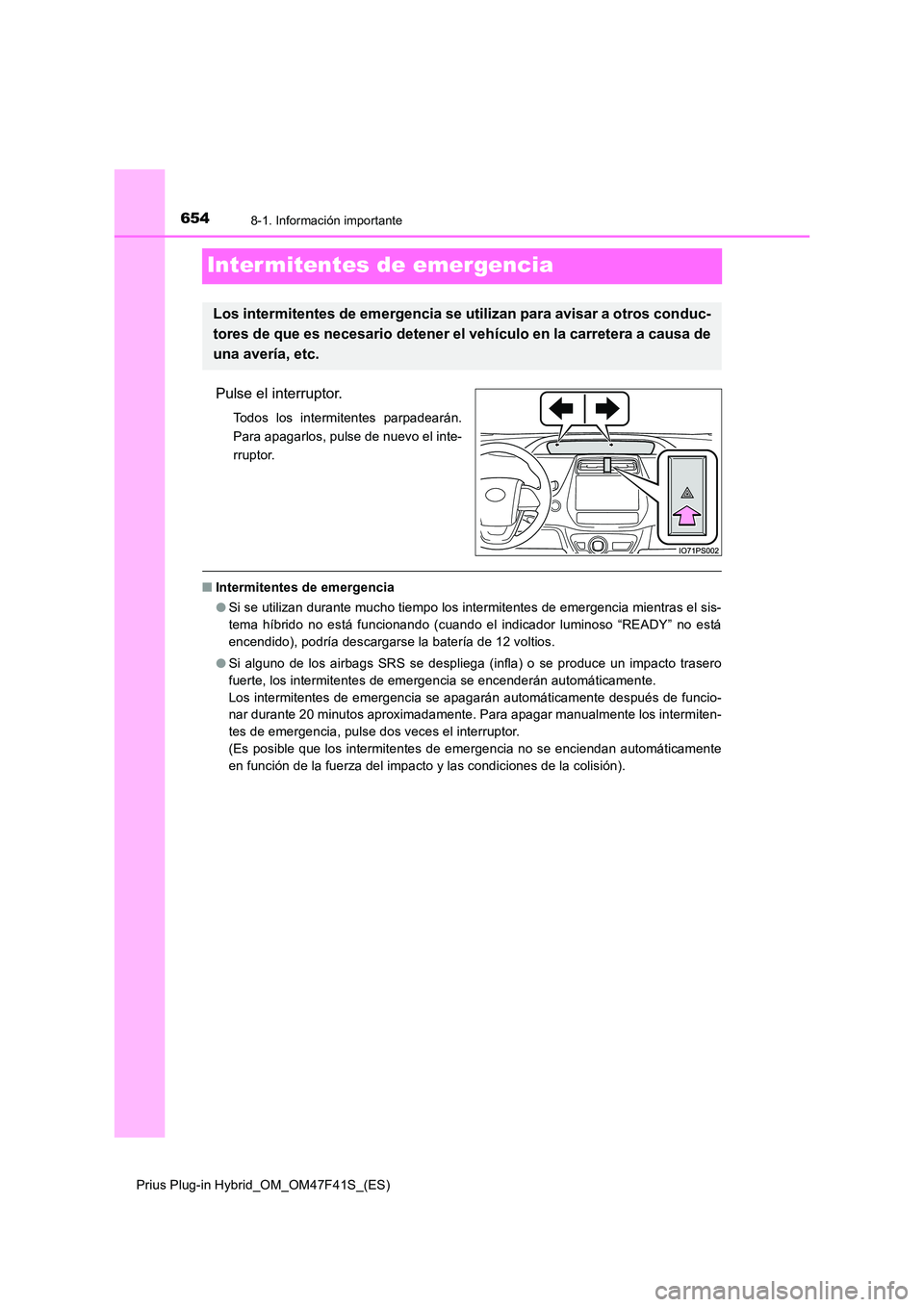 TOYOTA PRIUS PLUG-IN HYBRID 2023 Manual del propietario (in Spanish) 6548-1. Información importante
Prius Plug-in Hybrid_OM_OM47F41S_(ES)
Inter mitentes de emergencia
Pulse el interruptor.
Todos los intermitentes parpadearán.
Para apagarlos, pulse de nuevo el inte-
TOYOTA PRIUS PLUG-IN HYBRID 2023 Manual del propietario (in Spanish) 6548-1. Información importante
Prius Plug-in Hybrid_OM_OM47F41S_(ES)
Inter mitentes de emergencia
Pulse el interruptor.
Todos los intermitentes parpadearán.
Para apagarlos, pulse de nuevo el inte-