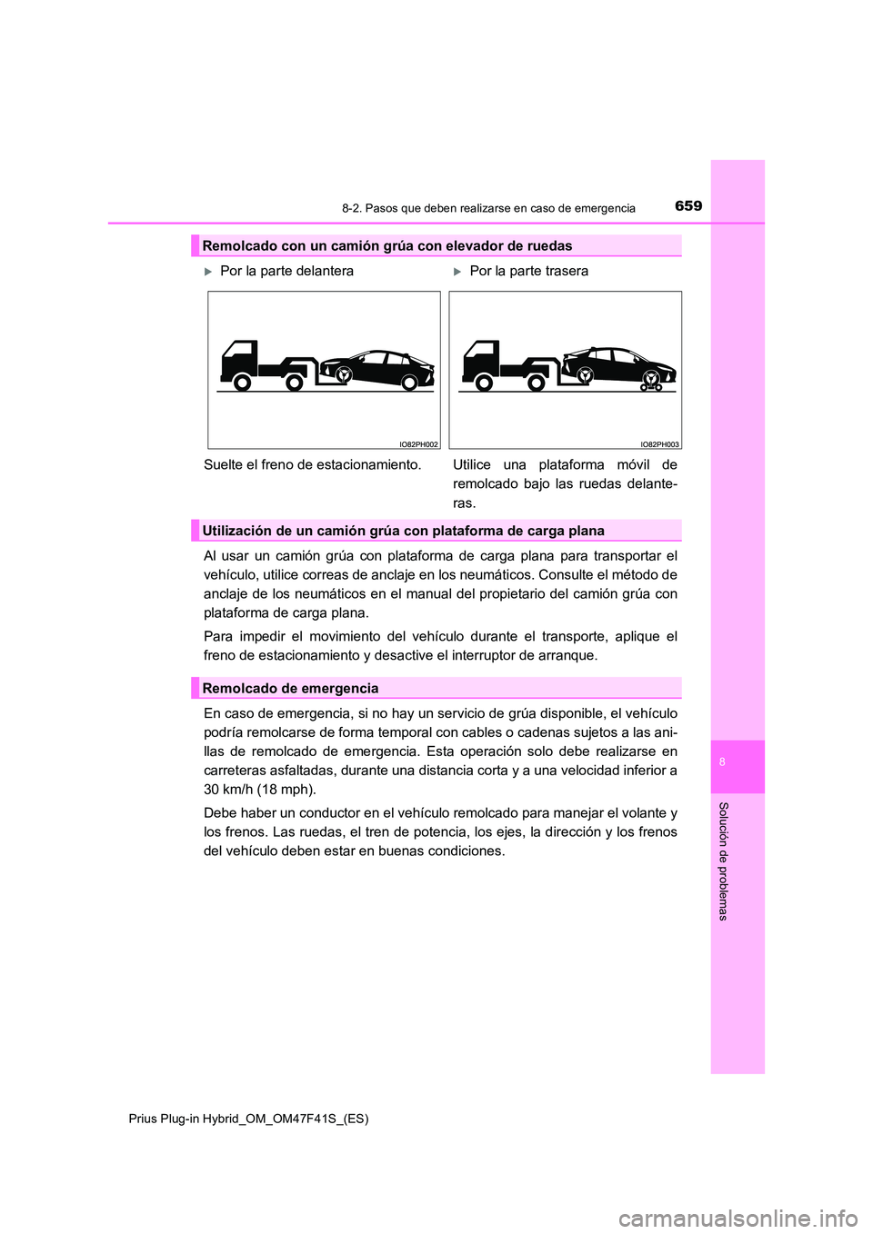 TOYOTA PRIUS PLUG-IN HYBRID 2023 Manual del propietario (in Spanish) 6598-2. Pasos que deben realizarse en caso de emergencia
Prius Plug-in Hybrid_OM_OM47F41S_(ES)
8
Solución de problemas
Al usar un camión grúa con plataforma de carga plana para transportar el
veh TOYOTA PRIUS PLUG-IN HYBRID 2023 Manual del propietario (in Spanish) 6598-2. Pasos que deben realizarse en caso de emergencia
Prius Plug-in Hybrid_OM_OM47F41S_(ES)
8
Solución de problemas
Al usar un camión grúa con plataforma de carga plana para transportar el
veh