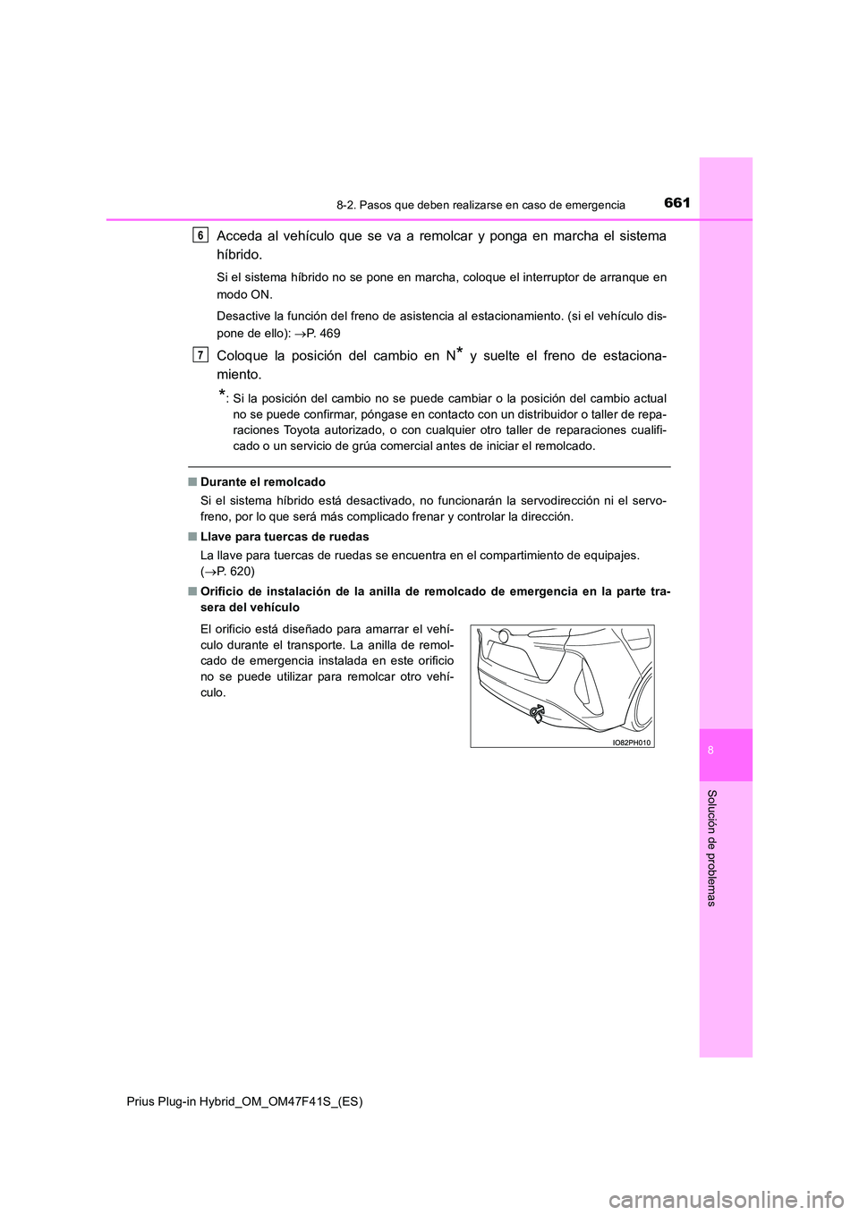 TOYOTA PRIUS PLUG-IN HYBRID 2023 Manual del propietario (in Spanish) 6618-2. Pasos que deben realizarse en caso de emergencia
Prius Plug-in Hybrid_OM_OM47F41S_(ES)
8
Solución de problemas
Acceda al vehículo que se va a remolcar y ponga en marcha el sistema
híbrido. TOYOTA PRIUS PLUG-IN HYBRID 2023 Manual del propietario (in Spanish) 6618-2. Pasos que deben realizarse en caso de emergencia
Prius Plug-in Hybrid_OM_OM47F41S_(ES)
8
Solución de problemas
Acceda al vehículo que se va a remolcar y ponga en marcha el sistema
híbrido.