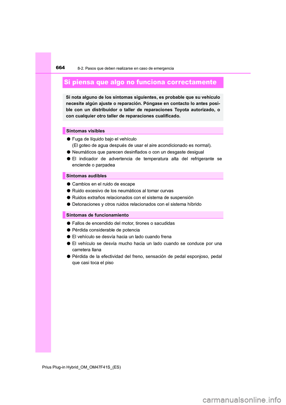 TOYOTA PRIUS PLUG-IN HYBRID 2023 Manual del propietario (in Spanish) 6648-2. Pasos que deben realizarse en caso de emergencia
Prius Plug-in Hybrid_OM_OM47F41S_(ES)
Si piensa que algo no funciona correctamente
●Fuga de líquido bajo el vehículo
(El goteo de agua de TOYOTA PRIUS PLUG-IN HYBRID 2023 Manual del propietario (in Spanish) 6648-2. Pasos que deben realizarse en caso de emergencia
Prius Plug-in Hybrid_OM_OM47F41S_(ES)
Si piensa que algo no funciona correctamente
●Fuga de líquido bajo el vehículo
(El goteo de agua de