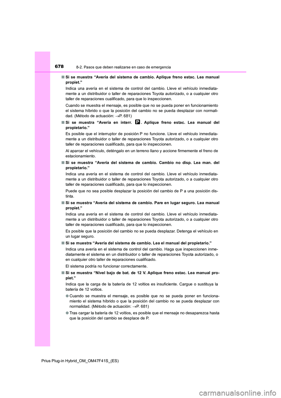 TOYOTA PRIUS PLUG-IN HYBRID 2023 Manual del propietario (in Spanish) 6788-2. Pasos que deben realizarse en caso de emergencia
Prius Plug-in Hybrid_OM_OM47F41S_(ES)
■ Si se muestra “Avería del sistema de cambio. Aplique freno estac. Lea manual
propiet.”
Indica TOYOTA PRIUS PLUG-IN HYBRID 2023 Manual del propietario (in Spanish) 6788-2. Pasos que deben realizarse en caso de emergencia
Prius Plug-in Hybrid_OM_OM47F41S_(ES)
■ Si se muestra “Avería del sistema de cambio. Aplique freno estac. Lea manual
propiet.”
Indica