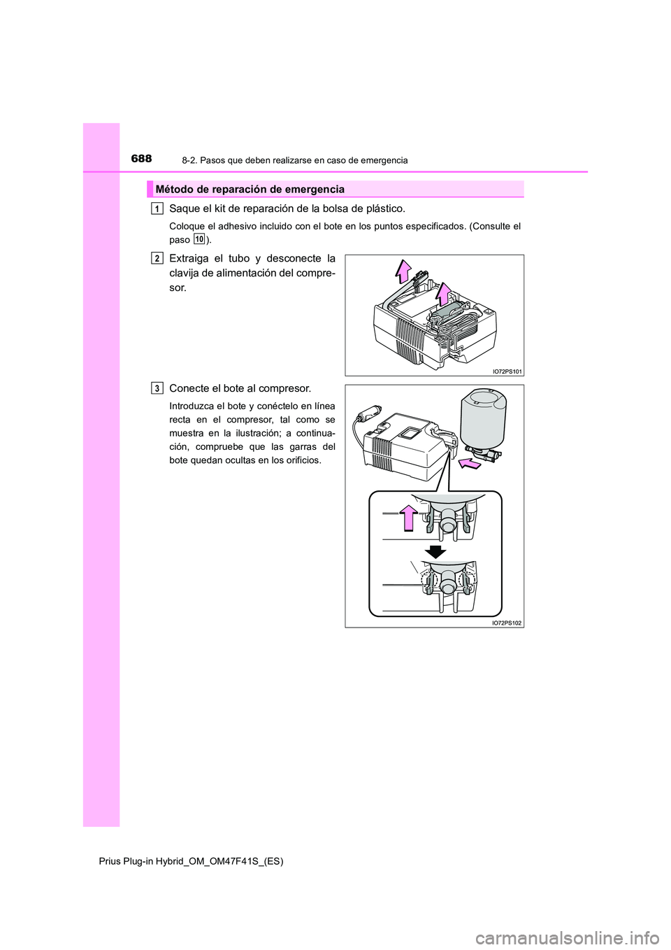 TOYOTA PRIUS PLUG-IN HYBRID 2023 Manual del propietario (in Spanish) 6888-2. Pasos que deben realizarse en caso de emergencia
Prius Plug-in Hybrid_OM_OM47F41S_(ES)
Saque el kit de reparación de la bolsa de plástico.
Coloque el adhesivo incluido con el bote en los pun TOYOTA PRIUS PLUG-IN HYBRID 2023 Manual del propietario (in Spanish) 6888-2. Pasos que deben realizarse en caso de emergencia
Prius Plug-in Hybrid_OM_OM47F41S_(ES)
Saque el kit de reparación de la bolsa de plástico.
Coloque el adhesivo incluido con el bote en los pun