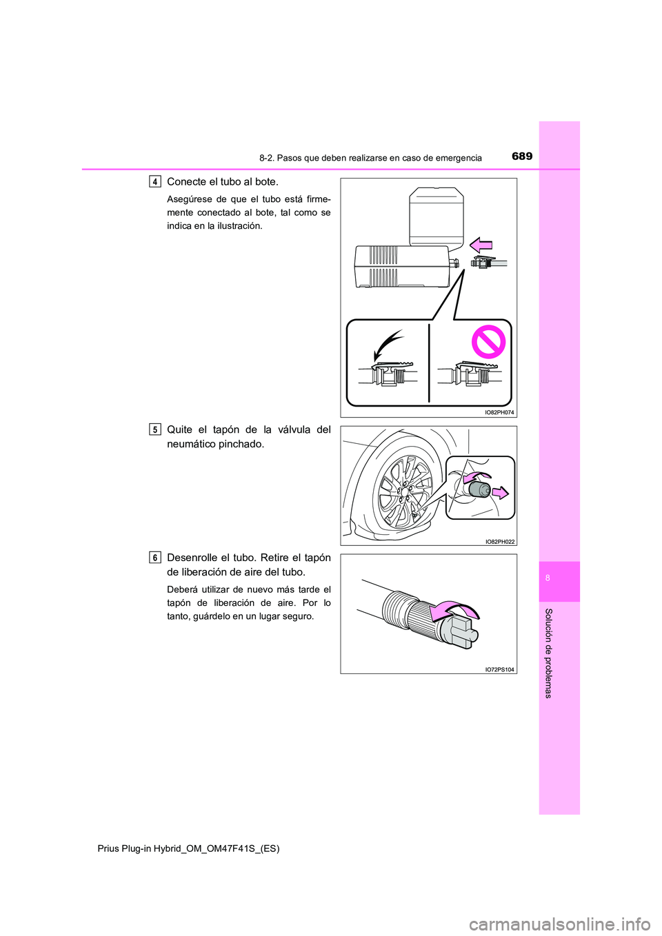 TOYOTA PRIUS PLUG-IN HYBRID 2023 Manual del propietario (in Spanish) 6898-2. Pasos que deben realizarse en caso de emergencia
Prius Plug-in Hybrid_OM_OM47F41S_(ES)
8
Solución de problemas
Conecte el tubo al bote.
Asegúrese de que el tubo está firme-
mente conectado TOYOTA PRIUS PLUG-IN HYBRID 2023 Manual del propietario (in Spanish) 6898-2. Pasos que deben realizarse en caso de emergencia
Prius Plug-in Hybrid_OM_OM47F41S_(ES)
8
Solución de problemas
Conecte el tubo al bote.
Asegúrese de que el tubo está firme-
mente conectado