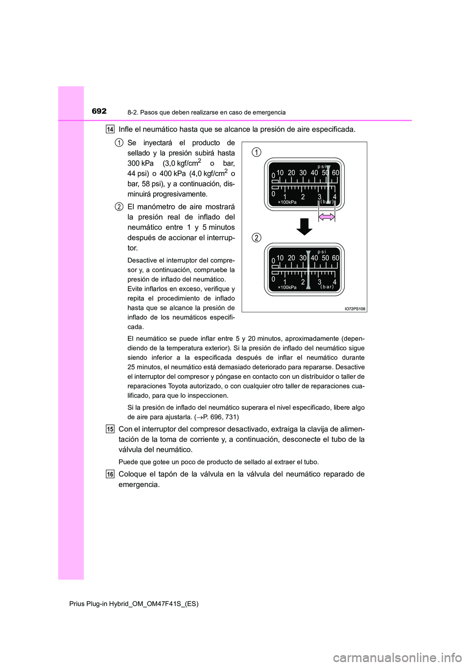 TOYOTA PRIUS PLUG-IN HYBRID 2023 Manual del propietario (in Spanish) 6928-2. Pasos que deben realizarse en caso de emergencia
Prius Plug-in Hybrid_OM_OM47F41S_(ES)
Infle el neumático hasta que se alcance la presión de aire especificada.
Se inyectará el producto de
TOYOTA PRIUS PLUG-IN HYBRID 2023 Manual del propietario (in Spanish) 6928-2. Pasos que deben realizarse en caso de emergencia
Prius Plug-in Hybrid_OM_OM47F41S_(ES)
Infle el neumático hasta que se alcance la presión de aire especificada.
Se inyectará el producto de