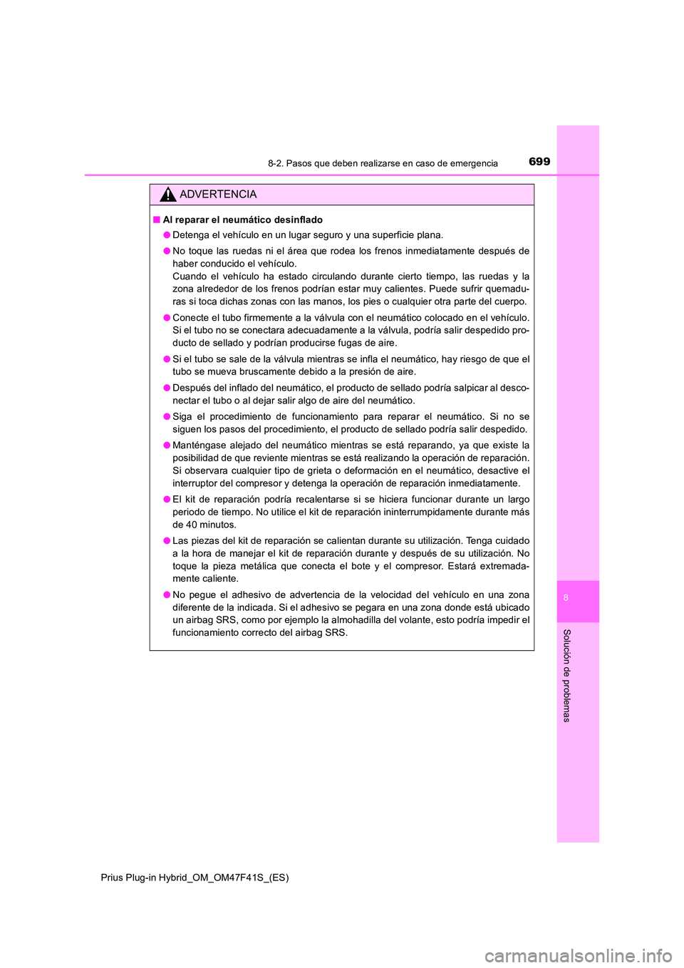 TOYOTA PRIUS PLUG-IN HYBRID 2023 Manual del propietario (in Spanish) 6998-2. Pasos que deben realizarse en caso de emergencia
Prius Plug-in Hybrid_OM_OM47F41S_(ES)
8
Solución de problemas
ADVERTENCIA
■Al reparar el neumático desinflado
● Detenga el vehículo en TOYOTA PRIUS PLUG-IN HYBRID 2023 Manual del propietario (in Spanish) 6998-2. Pasos que deben realizarse en caso de emergencia
Prius Plug-in Hybrid_OM_OM47F41S_(ES)
8
Solución de problemas
ADVERTENCIA
■Al reparar el neumático desinflado
● Detenga el vehículo en