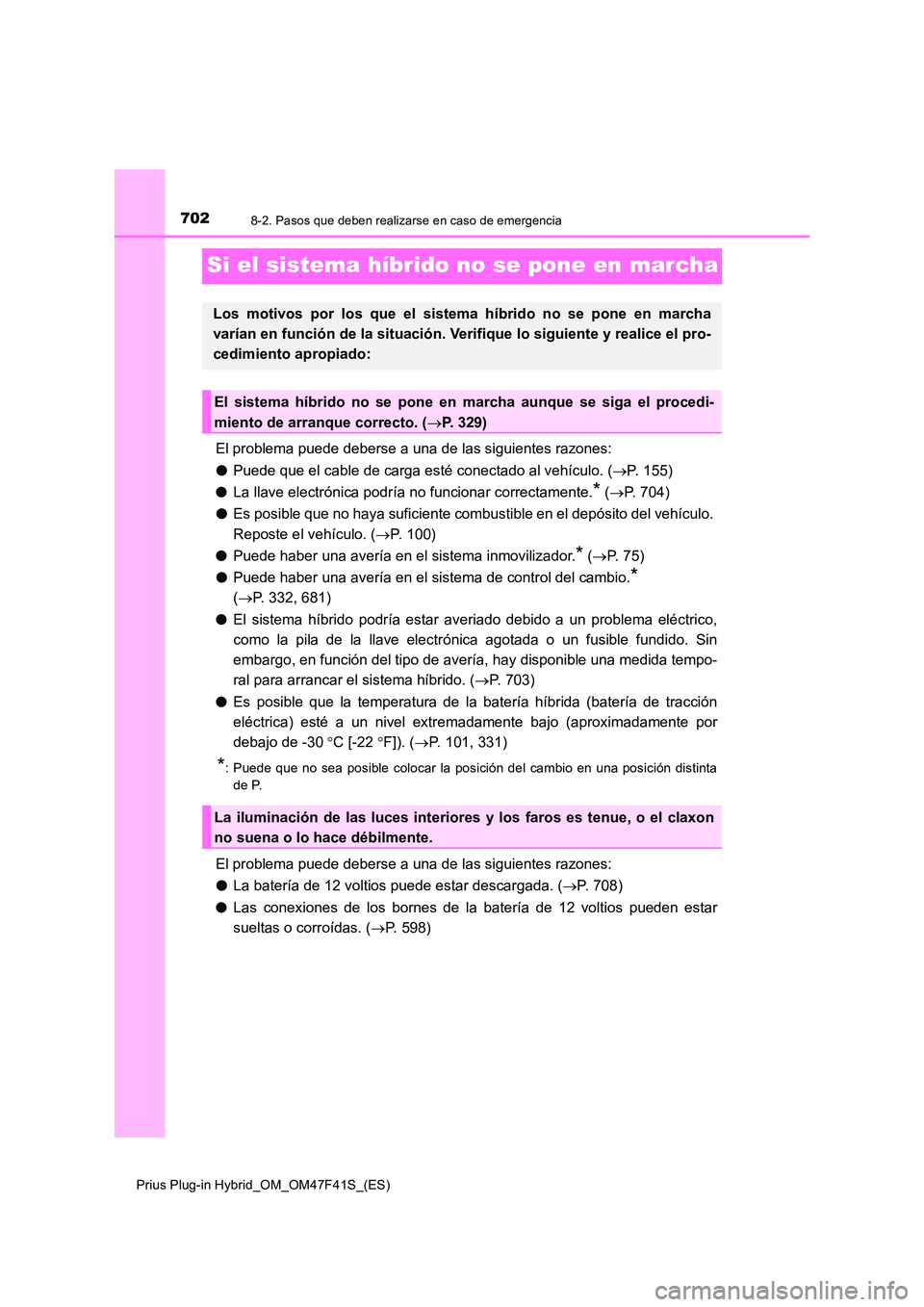 TOYOTA PRIUS PLUG-IN HYBRID 2023 Manual del propietario (in Spanish) 7028-2. Pasos que deben realizarse en caso de emergencia
Prius Plug-in Hybrid_OM_OM47F41S_(ES)
Si el sistema híbrido no se pone en marcha
El problema puede deberse a una de las siguientes razones:
TOYOTA PRIUS PLUG-IN HYBRID 2023 Manual del propietario (in Spanish) 7028-2. Pasos que deben realizarse en caso de emergencia
Prius Plug-in Hybrid_OM_OM47F41S_(ES)
Si el sistema híbrido no se pone en marcha
El problema puede deberse a una de las siguientes razones: