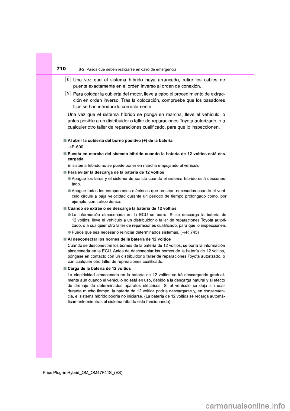 TOYOTA PRIUS PLUG-IN HYBRID 2023 Manual del propietario (in Spanish) 7108-2. Pasos que deben realizarse en caso de emergencia
Prius Plug-in Hybrid_OM_OM47F41S_(ES)
Una vez que el sistema híbrido haya arrancado, retire los cables de
puente exactamente en el orden inve TOYOTA PRIUS PLUG-IN HYBRID 2023 Manual del propietario (in Spanish) 7108-2. Pasos que deben realizarse en caso de emergencia
Prius Plug-in Hybrid_OM_OM47F41S_(ES)
Una vez que el sistema híbrido haya arrancado, retire los cables de
puente exactamente en el orden inve