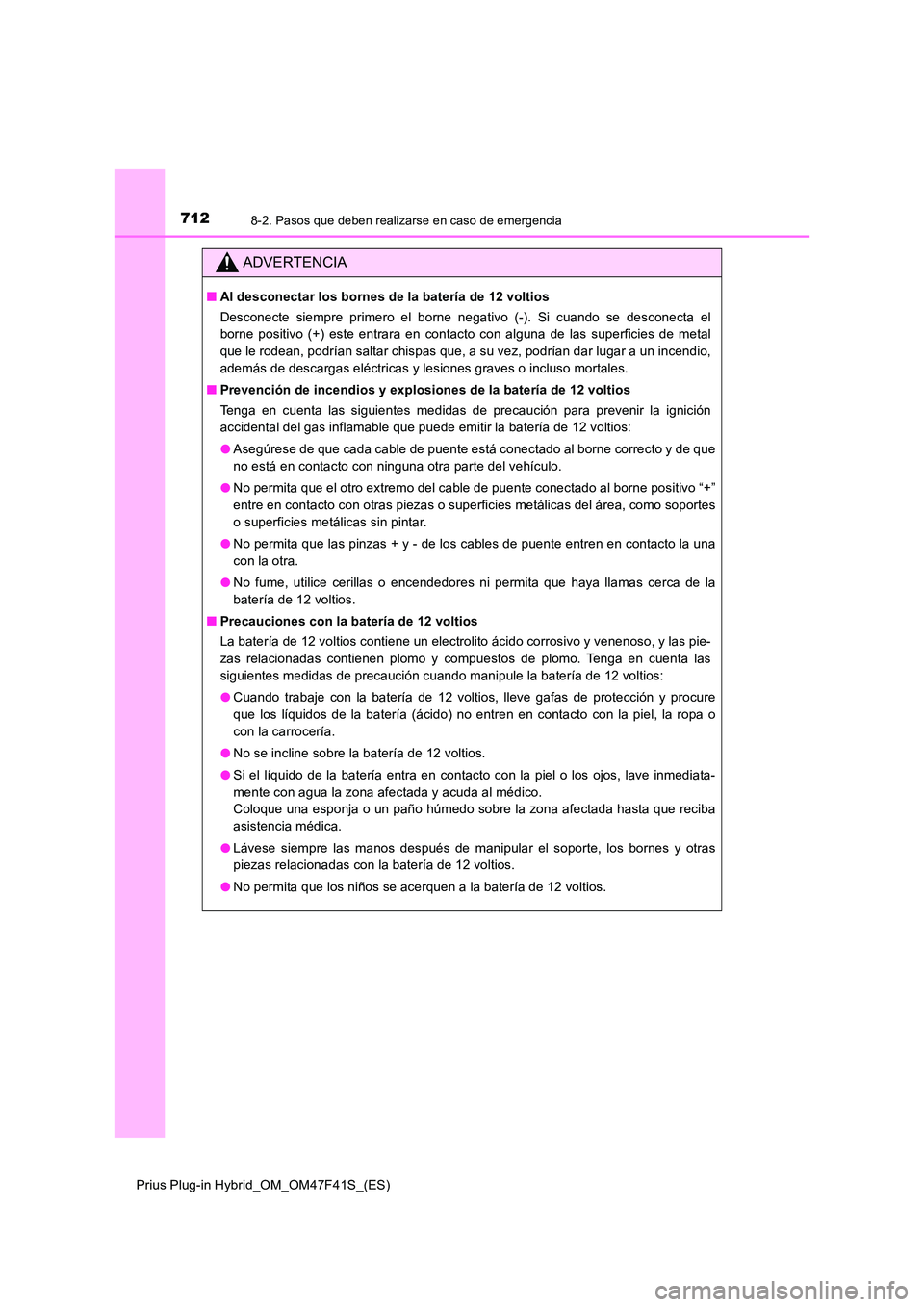 TOYOTA PRIUS PLUG-IN HYBRID 2023 Manual del propietario (in Spanish) 7128-2. Pasos que deben realizarse en caso de emergencia
Prius Plug-in Hybrid_OM_OM47F41S_(ES)
ADVERTENCIA
■Al desconectar los bornes de la batería de 12 voltios
Desconecte siempre primero el born TOYOTA PRIUS PLUG-IN HYBRID 2023 Manual del propietario (in Spanish) 7128-2. Pasos que deben realizarse en caso de emergencia
Prius Plug-in Hybrid_OM_OM47F41S_(ES)
ADVERTENCIA
■Al desconectar los bornes de la batería de 12 voltios
Desconecte siempre primero el born