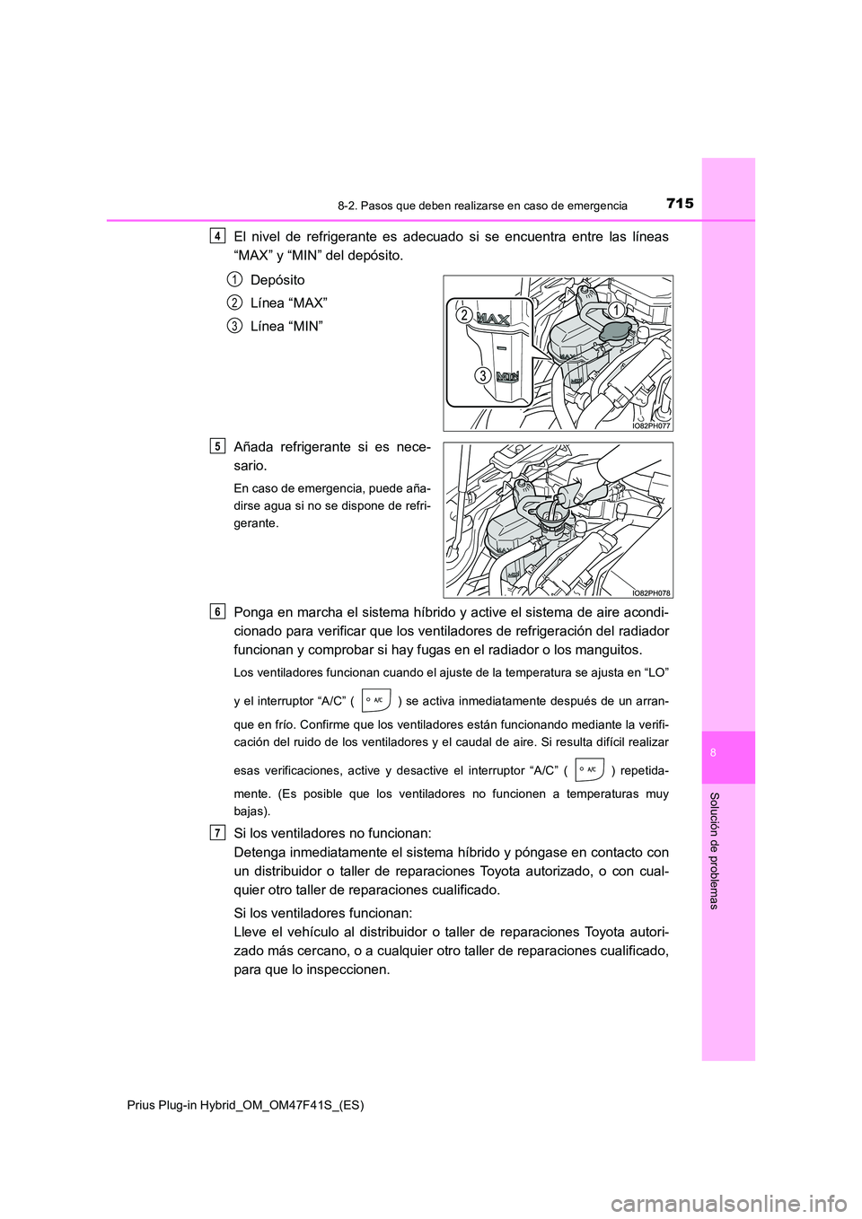 TOYOTA PRIUS PLUG-IN HYBRID 2023 Manual del propietario (in Spanish) 7158-2. Pasos que deben realizarse en caso de emergencia
Prius Plug-in Hybrid_OM_OM47F41S_(ES)
8
Solución de problemas
El nivel de refrigerante es adecuado si se encuentra entre las líneas
“MAX TOYOTA PRIUS PLUG-IN HYBRID 2023 Manual del propietario (in Spanish) 7158-2. Pasos que deben realizarse en caso de emergencia
Prius Plug-in Hybrid_OM_OM47F41S_(ES)
8
Solución de problemas
El nivel de refrigerante es adecuado si se encuentra entre las líneas
“MAX
