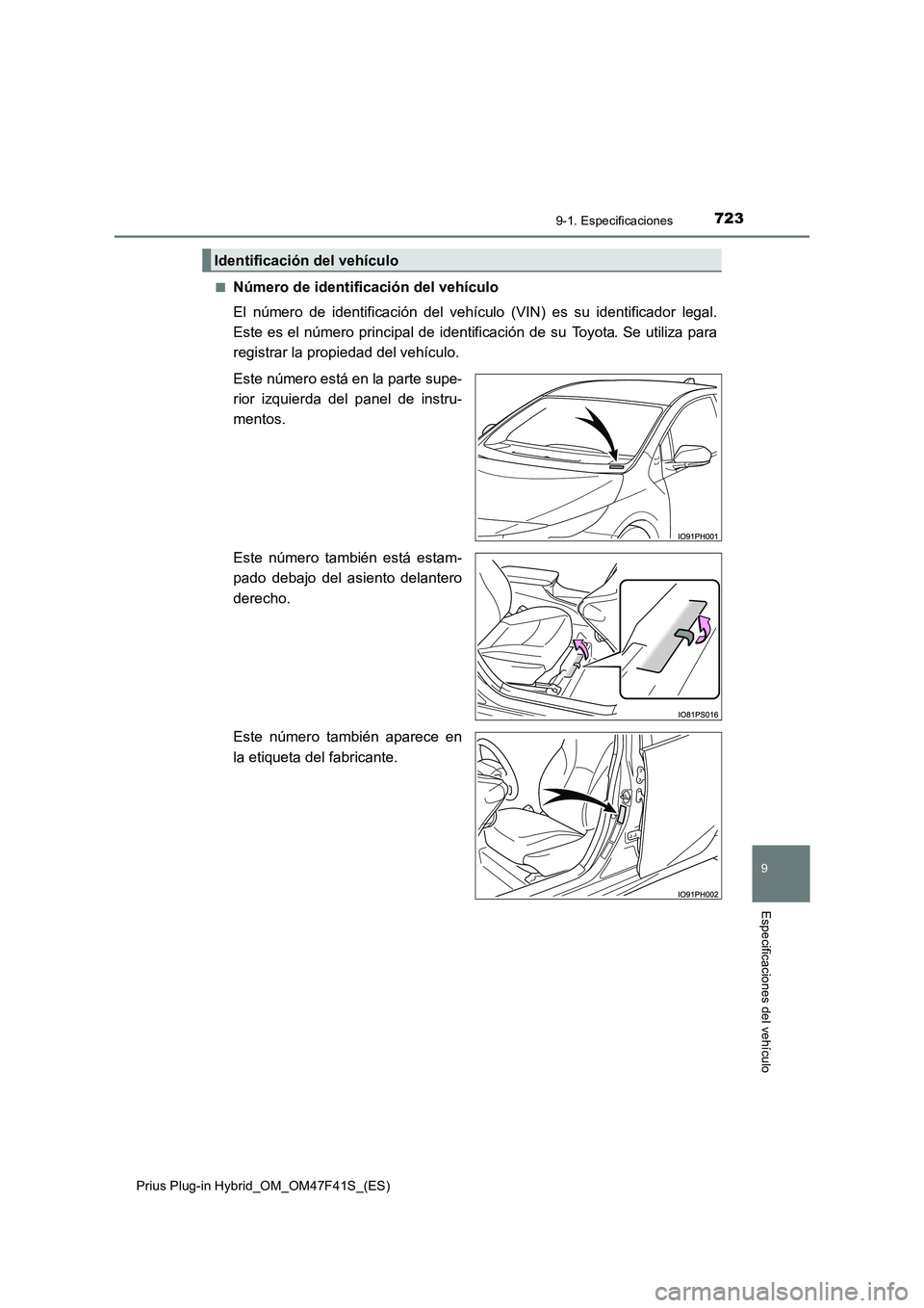 TOYOTA PRIUS PLUG-IN HYBRID 2023 Manual del propietario (in Spanish) 7239-1. Especificaciones
Prius Plug-in Hybrid_OM_OM47F41S_(ES)
9
Especificaciones del vehículo
■Número de identificación del vehículo
El número de identificación del vehículo (VIN) es su ide TOYOTA PRIUS PLUG-IN HYBRID 2023 Manual del propietario (in Spanish) 7239-1. Especificaciones
Prius Plug-in Hybrid_OM_OM47F41S_(ES)
9
Especificaciones del vehículo
■Número de identificación del vehículo
El número de identificación del vehículo (VIN) es su ide