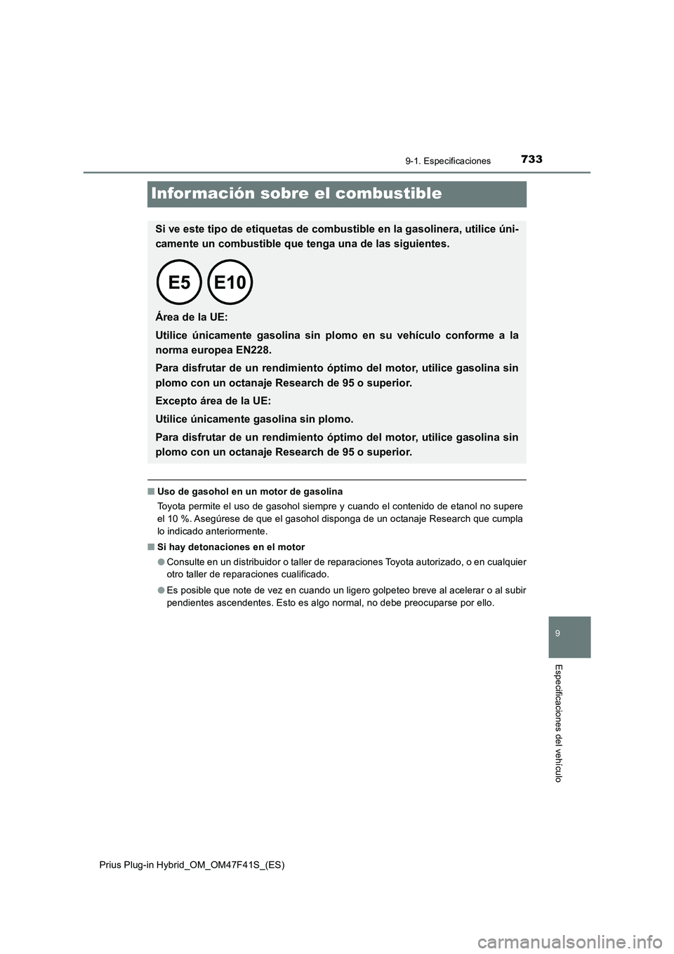 TOYOTA PRIUS PLUG-IN HYBRID 2023 Manual del propietario (in Spanish) 7339-1. Especificaciones
Prius Plug-in Hybrid_OM_OM47F41S_(ES)
9
Especificaciones del vehículo
Infor mación sobre el combustible
■Uso de gasohol en un motor de gasolina
Toyota permite el uso de ga TOYOTA PRIUS PLUG-IN HYBRID 2023 Manual del propietario (in Spanish) 7339-1. Especificaciones
Prius Plug-in Hybrid_OM_OM47F41S_(ES)
9
Especificaciones del vehículo
Infor mación sobre el combustible
■Uso de gasohol en un motor de gasolina
Toyota permite el uso de ga