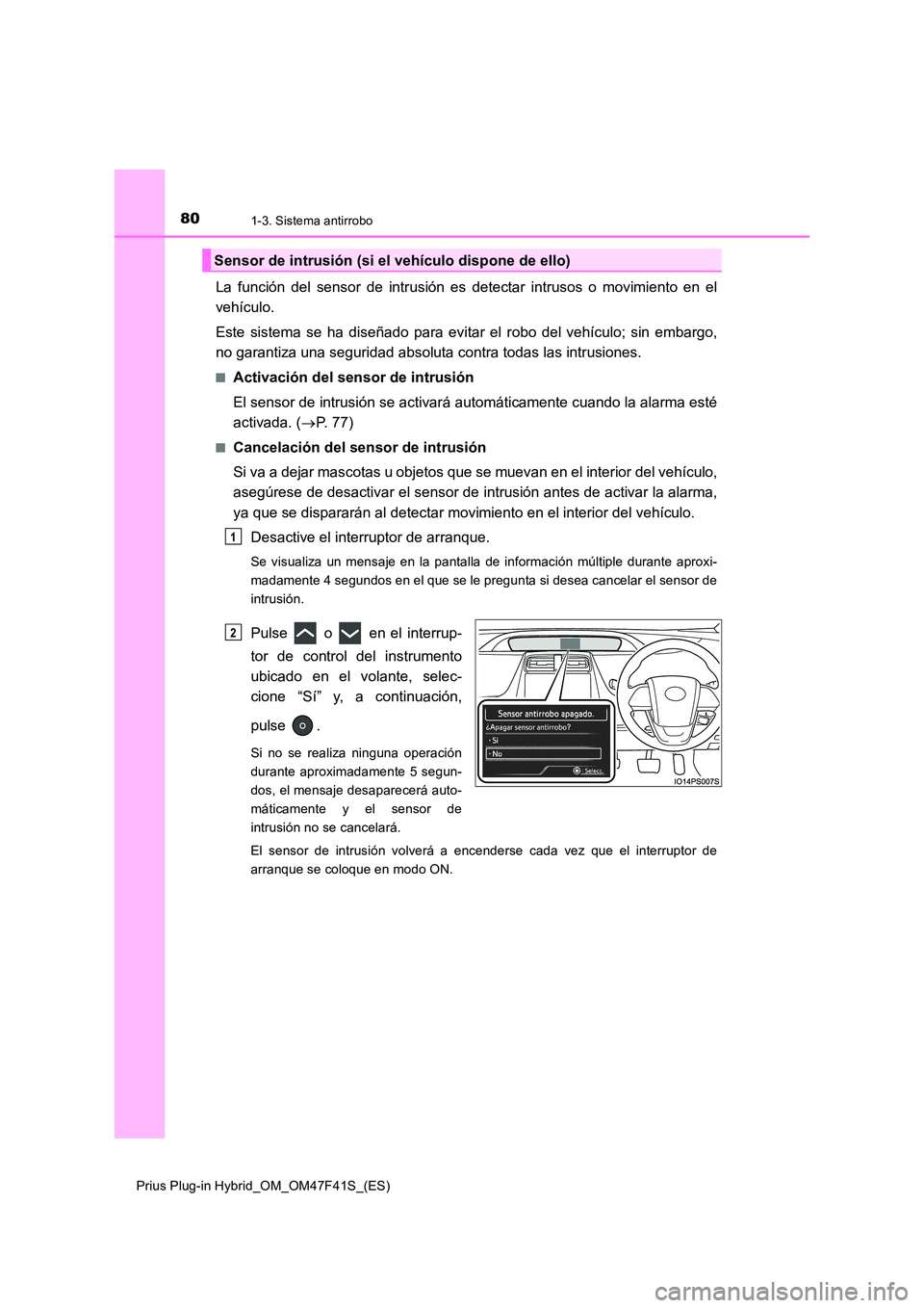 TOYOTA PRIUS PLUG-IN HYBRID 2023  Manual del propietario (in Spanish) 801-3. Sistema antirrobo
Prius Plug-in Hybrid_OM_OM47F41S_(ES)
La función del sensor de intrusión es detectar intrusos o movimiento en el 
vehículo. 
Este sistema se ha diseñado para evitar el rob