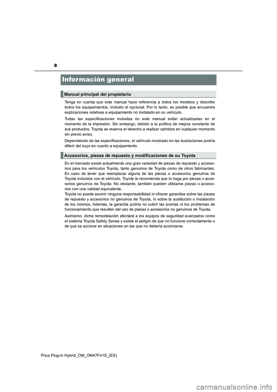 TOYOTA PRIUS PLUG-IN HYBRID 2023  Manual del propietario (in Spanish) 8
Prius Plug-in Hybrid_OM_OM47F41S_(ES)
Infor mación general
Tenga en cuenta que este manual hace referencia a todos los modelos y describe
todos los equipamientos, incluido el opcional. Por lo tanto