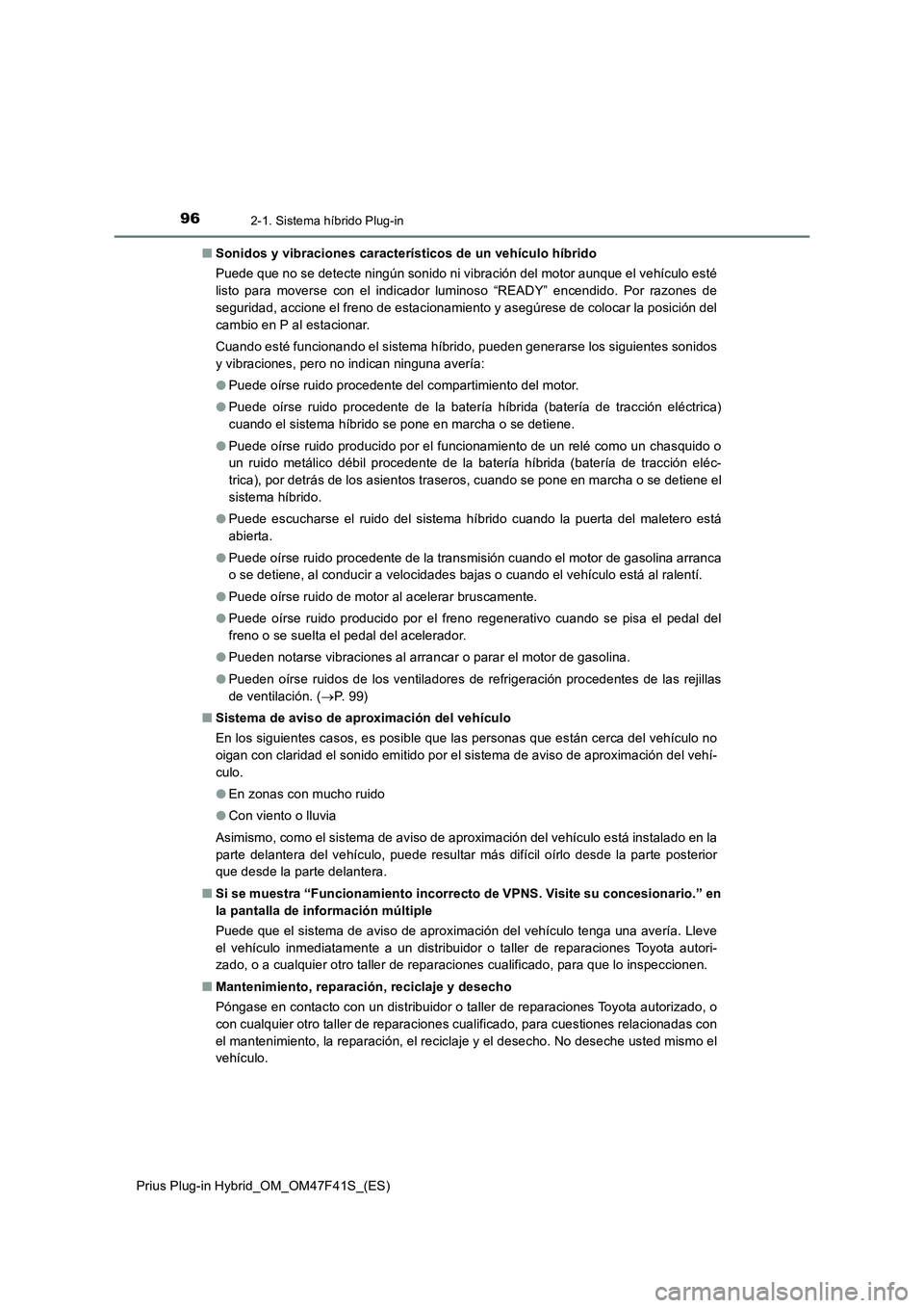 TOYOTA PRIUS PLUG-IN HYBRID 2023 Manual del propietario (in Spanish) 962-1. Sistema híbrido Plug-in
Prius Plug-in Hybrid_OM_OM47F41S_(ES)■Sonidos y vibraciones característicos de un vehículo híbrido
Puede que no se detecte ningún sonido ni vibración del motor a TOYOTA PRIUS PLUG-IN HYBRID 2023 Manual del propietario (in Spanish) 962-1. Sistema híbrido Plug-in
Prius Plug-in Hybrid_OM_OM47F41S_(ES)■Sonidos y vibraciones característicos de un vehículo híbrido
Puede que no se detecte ningún sonido ni vibración del motor a