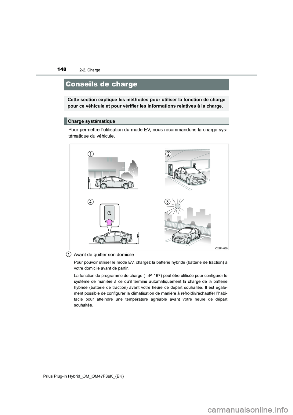 TOYOTA PRIUS PLUG-IN HYBRID 2023 Manuel du propriétaire (in French) 1482-2. Charge
Prius Plug-in Hybrid_OM_OM47F39K_(EK)
Conseils de charge
Pour permettre l’utilisation du mode EV, nous recommandons la charge sys-
tématique du véhicule.
Avant de quitter son domi TOYOTA PRIUS PLUG-IN HYBRID 2023 Manuel du propriétaire (in French) 1482-2. Charge
Prius Plug-in Hybrid_OM_OM47F39K_(EK)
Conseils de charge
Pour permettre l’utilisation du mode EV, nous recommandons la charge sys-
tématique du véhicule.
Avant de quitter son domi
