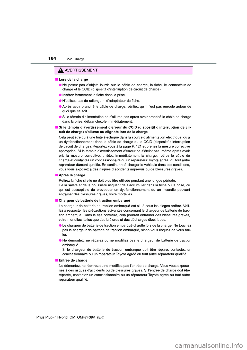 TOYOTA PRIUS PLUG-IN HYBRID 2023 Manuel du propriétaire (in French) 1642-2. Charge
Prius Plug-in Hybrid_OM_OM47F39K_(EK)
AVERTISSEMENT
■Lors de la charge
● Ne posez pas d’objets lourds sur le câble de charge, la fiche, le connecteur de
charge et le CCID (disp TOYOTA PRIUS PLUG-IN HYBRID 2023 Manuel du propriétaire (in French) 1642-2. Charge
Prius Plug-in Hybrid_OM_OM47F39K_(EK)
AVERTISSEMENT
■Lors de la charge
● Ne posez pas d’objets lourds sur le câble de charge, la fiche, le connecteur de
charge et le CCID (disp