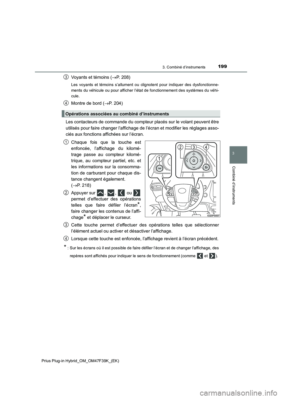 TOYOTA PRIUS PLUG-IN HYBRID 2023 Manuel du propriétaire (in French) 1993. Combiné d’instruments
3
Combiné d’instruments
Prius Plug-in Hybrid_OM_OM47F39K_(EK)
Voyants et témoins (P. 208)
Les voyants et témoins s’allument ou clignotent pour indiquer des dys TOYOTA PRIUS PLUG-IN HYBRID 2023 Manuel du propriétaire (in French) 1993. Combiné d’instruments
3
Combiné d’instruments
Prius Plug-in Hybrid_OM_OM47F39K_(EK)
Voyants et témoins (P. 208)
Les voyants et témoins s’allument ou clignotent pour indiquer des dys