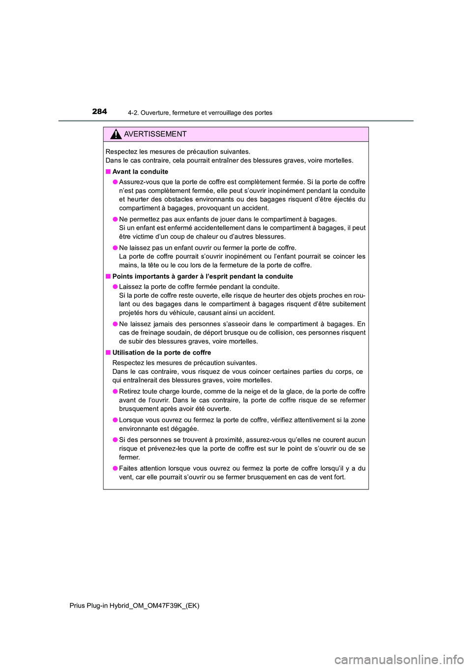 TOYOTA PRIUS PLUG-IN HYBRID 2023 Manuel du propriétaire (in French) 2844-2. Ouverture, fermeture et verrouillage des portes
Prius Plug-in Hybrid_OM_OM47F39K_(EK)
AVERTISSEMENT
Respectez les mesures de précaution suivantes.
Dans le cas contraire, cela pourrait entra TOYOTA PRIUS PLUG-IN HYBRID 2023 Manuel du propriétaire (in French) 2844-2. Ouverture, fermeture et verrouillage des portes
Prius Plug-in Hybrid_OM_OM47F39K_(EK)
AVERTISSEMENT
Respectez les mesures de précaution suivantes.
Dans le cas contraire, cela pourrait entra