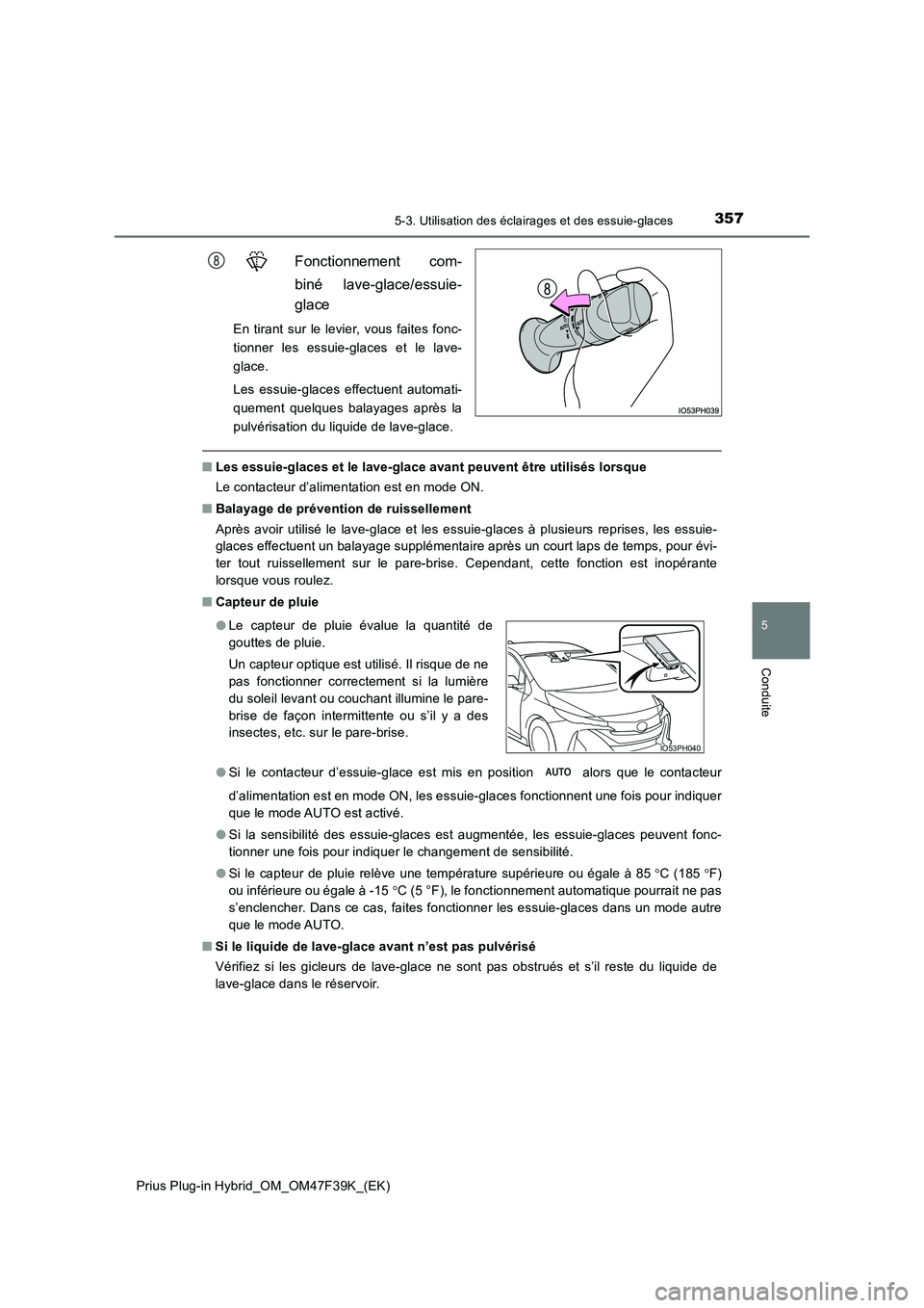 TOYOTA PRIUS PLUG-IN HYBRID 2023 Manuel du propriétaire (in French) 3575-3. Utilisation des éclairages et des essuie-glaces
Prius Plug-in Hybrid_OM_OM47F39K_(EK)
5
Conduite
Fonctionnement com-
biné lave-glace/essuie-
glace
En tirant sur le levier, vous faites fonc TOYOTA PRIUS PLUG-IN HYBRID 2023 Manuel du propriétaire (in French) 3575-3. Utilisation des éclairages et des essuie-glaces
Prius Plug-in Hybrid_OM_OM47F39K_(EK)
5
Conduite
Fonctionnement com-
biné lave-glace/essuie-
glace
En tirant sur le levier, vous faites fonc