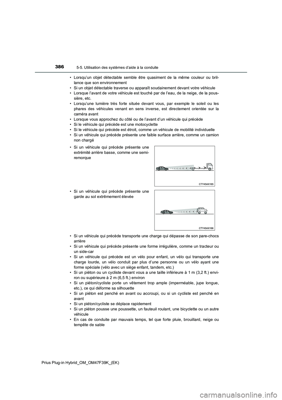TOYOTA PRIUS PLUG-IN HYBRID 2023 Manuel du propriétaire (in French) 3865-5. Utilisation des systèmes d’aide à la conduite
Prius Plug-in Hybrid_OM_OM47F39K_(EK)• Lorsqu’un objet détectable semble être quasiment de la même couleur ou bril-
lance que son envir TOYOTA PRIUS PLUG-IN HYBRID 2023 Manuel du propriétaire (in French) 3865-5. Utilisation des systèmes d’aide à la conduite
Prius Plug-in Hybrid_OM_OM47F39K_(EK)• Lorsqu’un objet détectable semble être quasiment de la même couleur ou bril-
lance que son envir